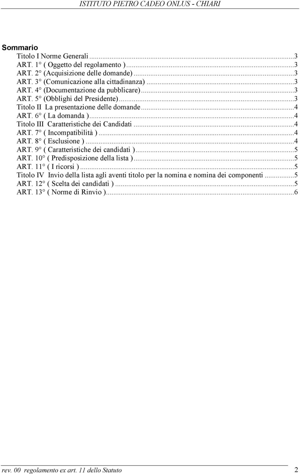 ..4 ART. 8 ( Esclusione )...4 ART. 9 ( Caratteristiche dei candidati )...5 ART. 10 ( Predisposizione della lista )...5 ART. 11 ( I ricorsi ).