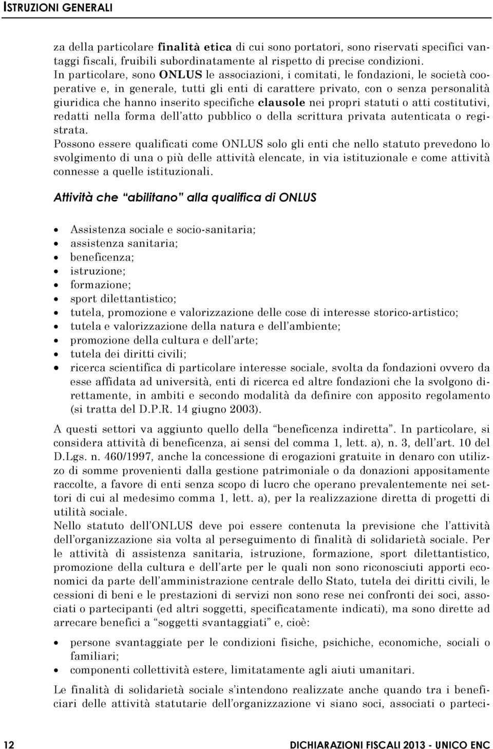 specifiche clausole nei propri statuti o atti costitutivi, redatti nella forma dell atto pubblico o della scrittura privata autenticata o registrata.