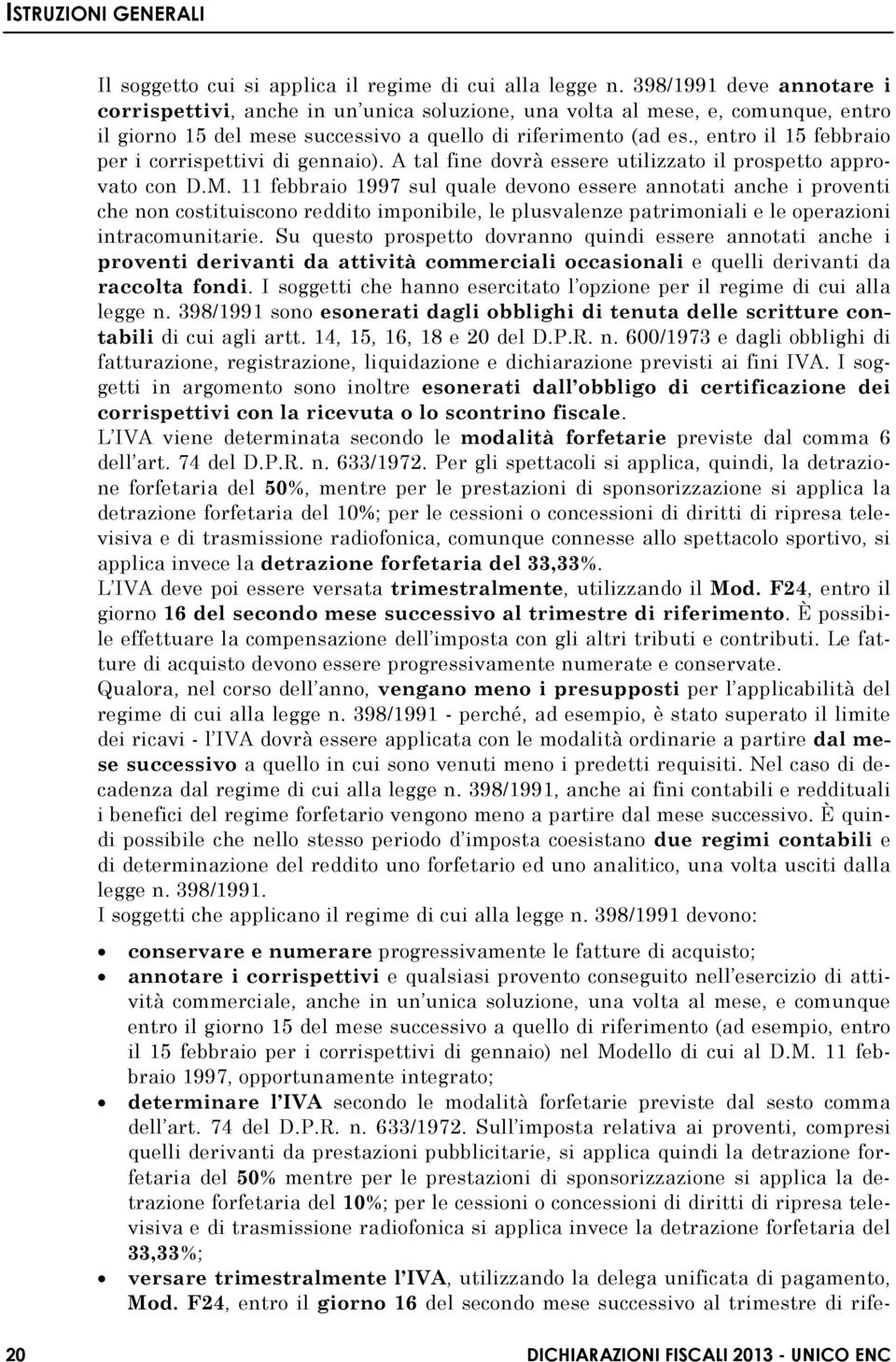 , entro il 15 febbraio per i corrispettivi di gennaio). A tal fine dovrà essere utilizzato il prospetto approvato con D.M.