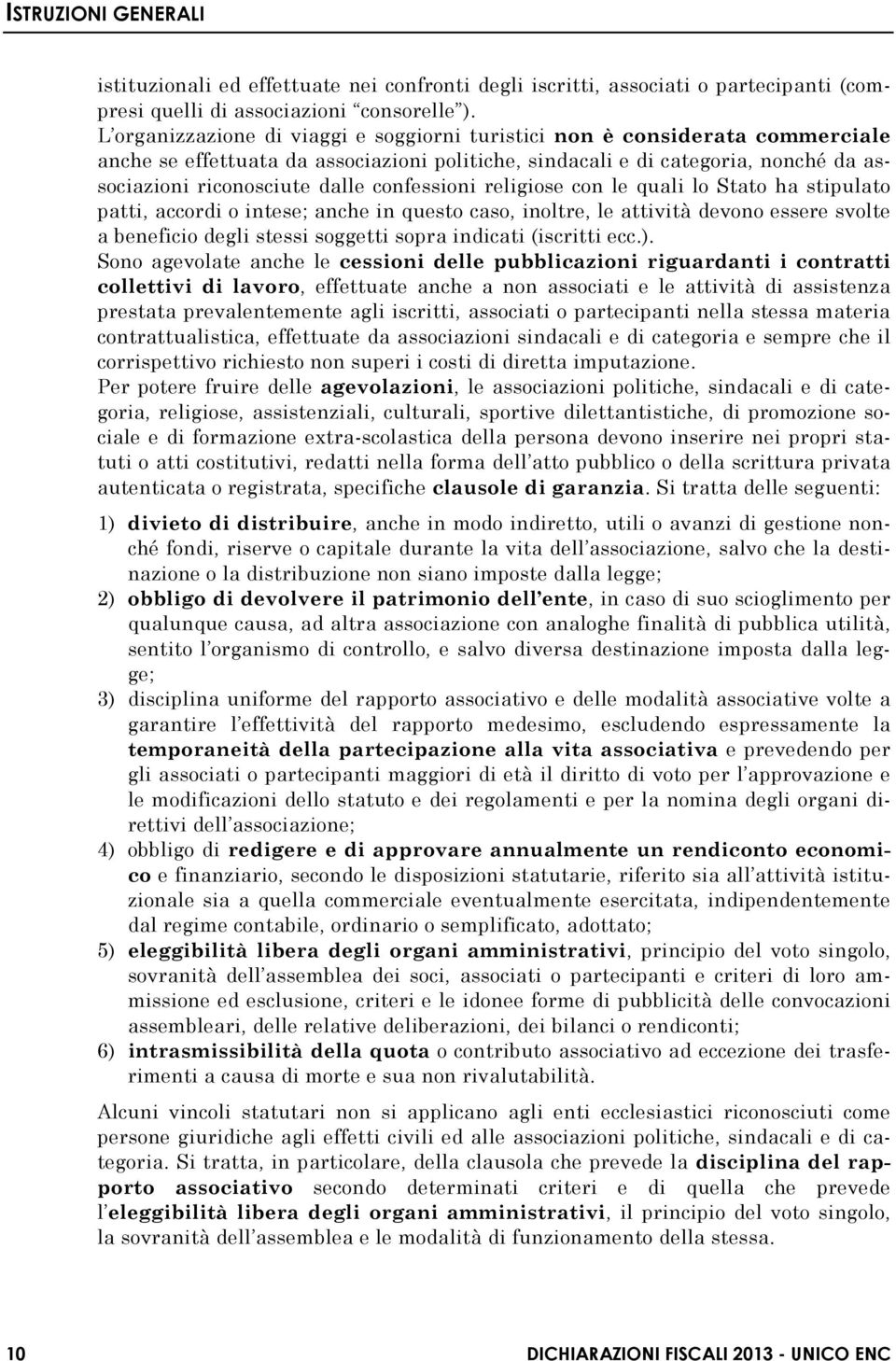 confessioni religiose con le quali lo Stato ha stipulato patti, accordi o intese; anche in questo caso, inoltre, le attività devono essere svolte a beneficio degli stessi soggetti sopra indicati