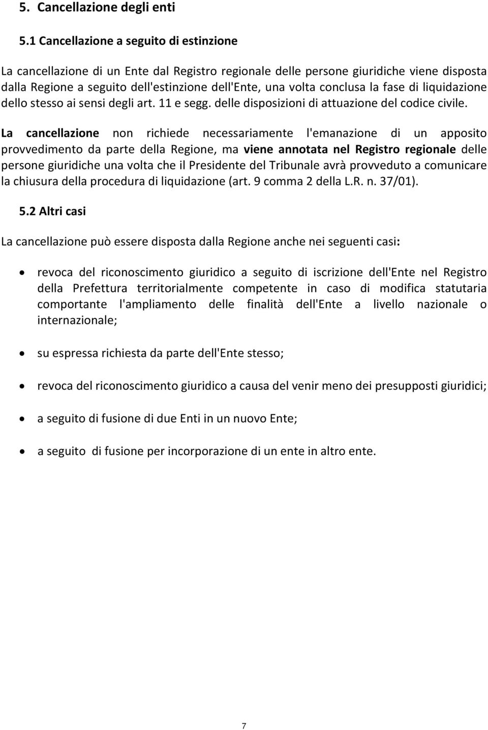 conclusa la fase di liquidazione dello stesso ai sensi degli art. 11 e segg. delle disposizioni di attuazione del codice civile.