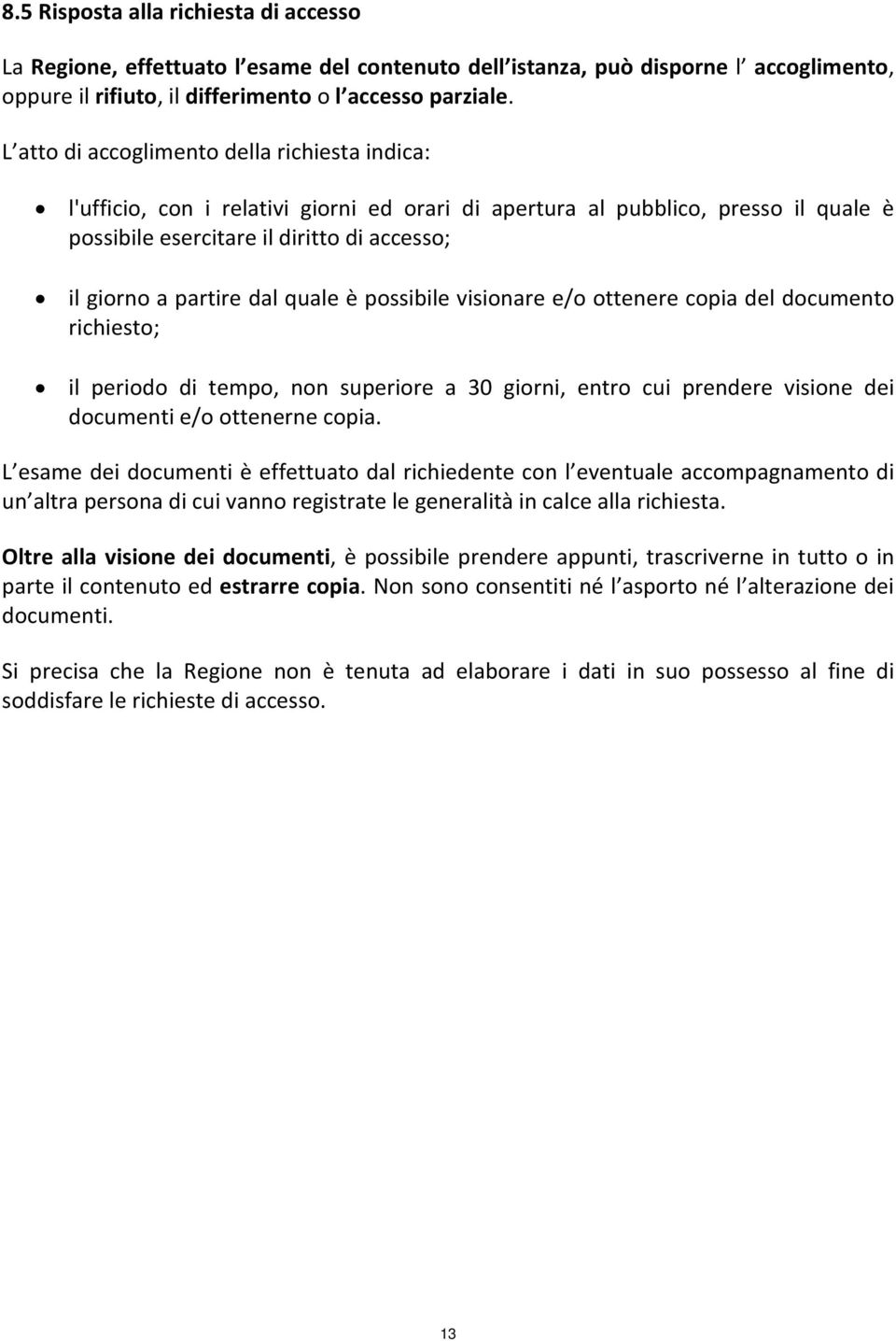 quale è possibile visionare e/o ottenere copia del documento richiesto; il periodo di tempo, non superiore a 30 giorni, entro cui prendere visione dei documenti e/o ottenerne copia.