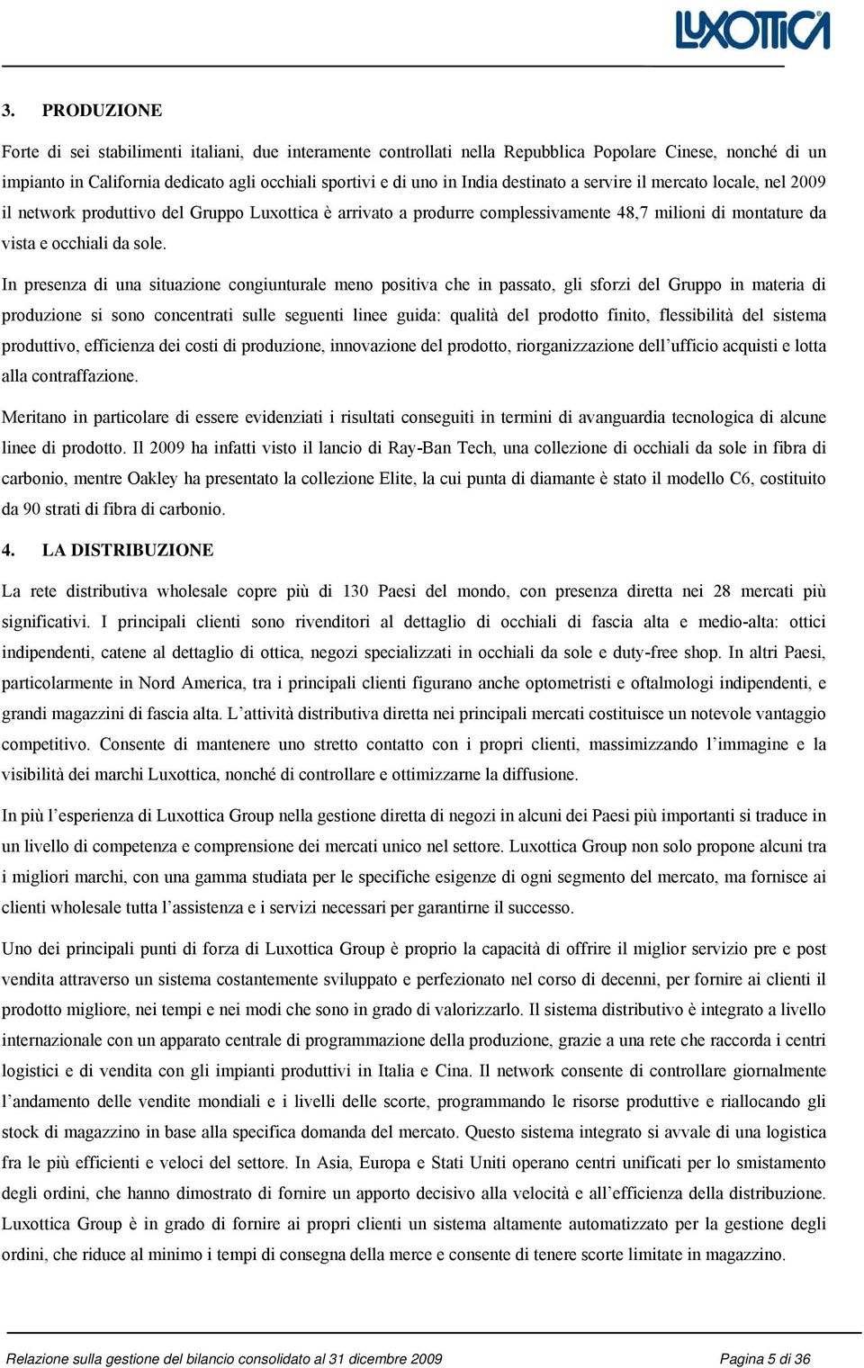 In presenza di una situazione congiunturale meno positiva che in passato, gli sforzi del Gruppo in materia di produzione si sono concentrati sulle seguenti linee guida: qualità del prodotto finito,