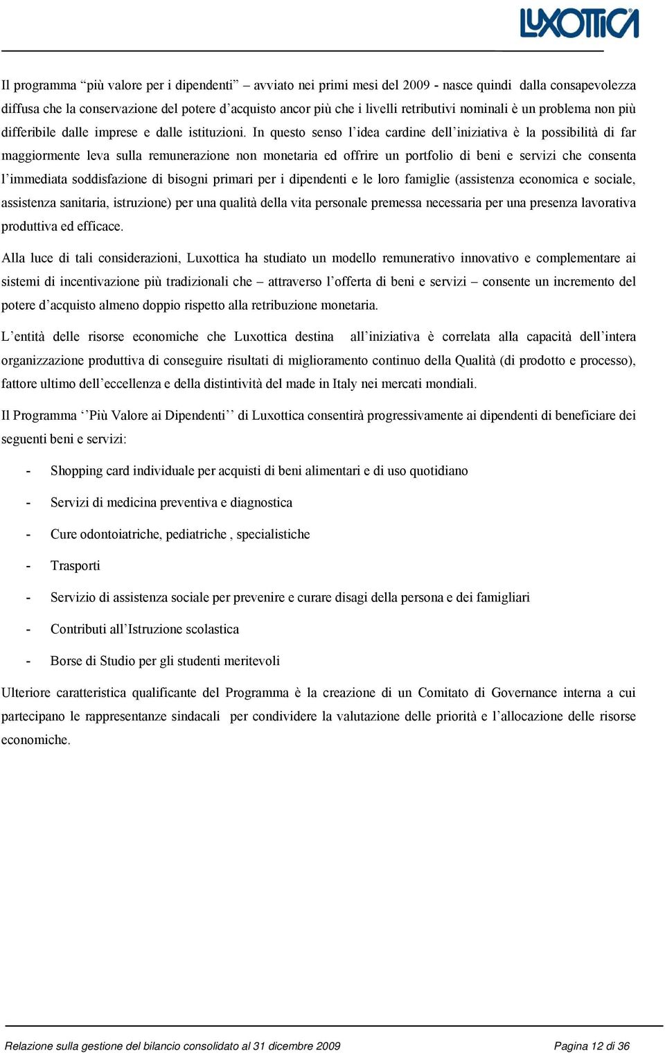 In questo senso l idea cardine dell iniziativa è la possibilità di far maggiormente leva sulla remunerazione non monetaria ed offrire un portfolio di beni e servizi che consenta l immediata