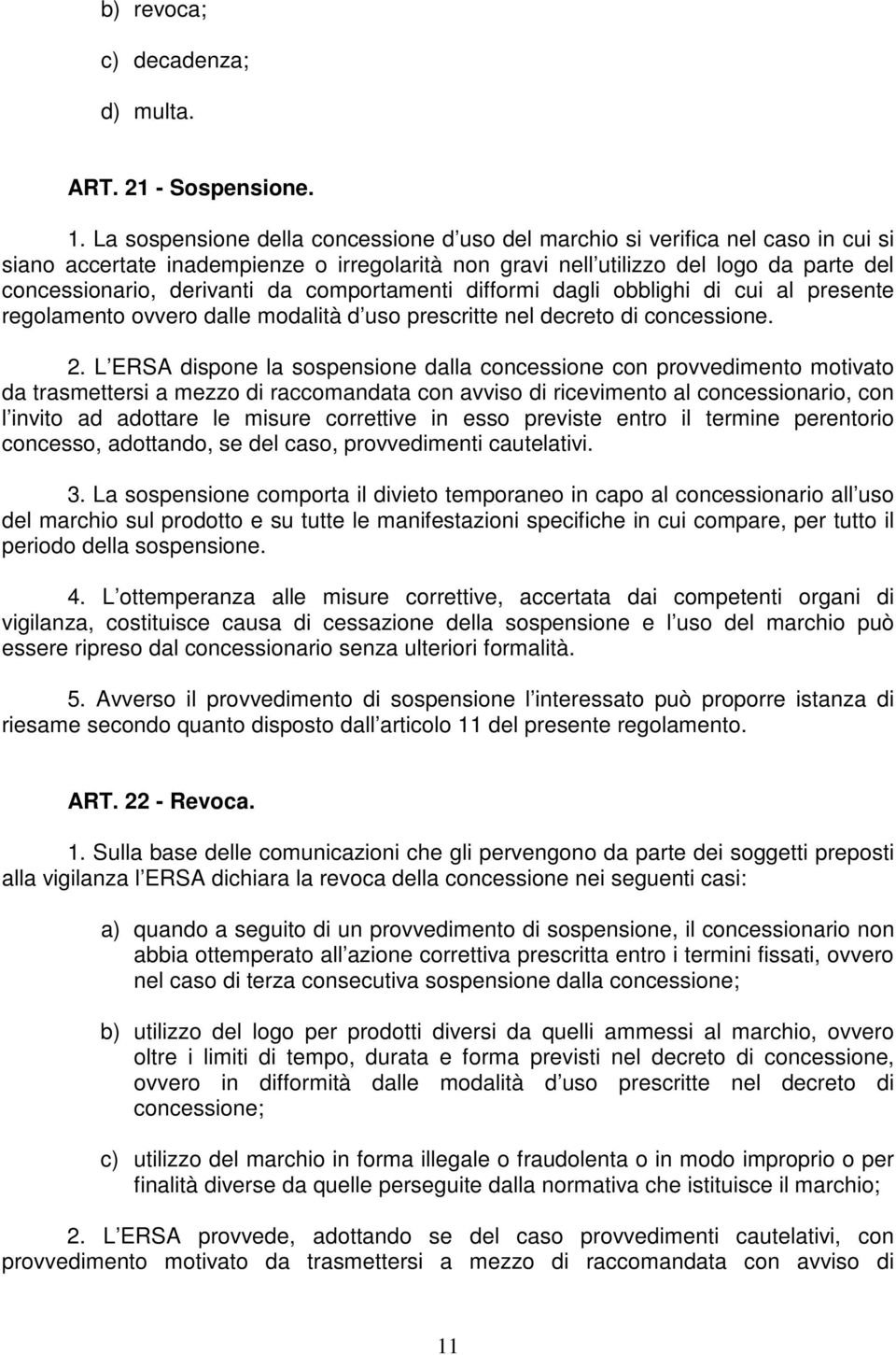 da comportamenti difformi dagli obblighi di cui al presente regolamento ovvero dalle modalità d uso prescritte nel decreto di concessione. 2.