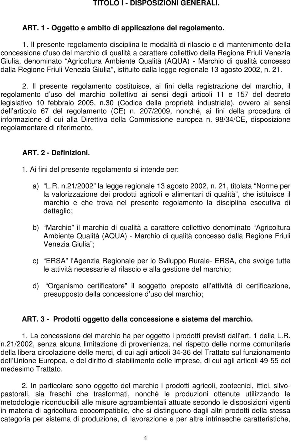 Il presente regolamento disciplina le modalità di rilascio e di mantenimento della concessione d uso del marchio di qualità a carattere collettivo della Regione Friuli Venezia Giulia, denominato