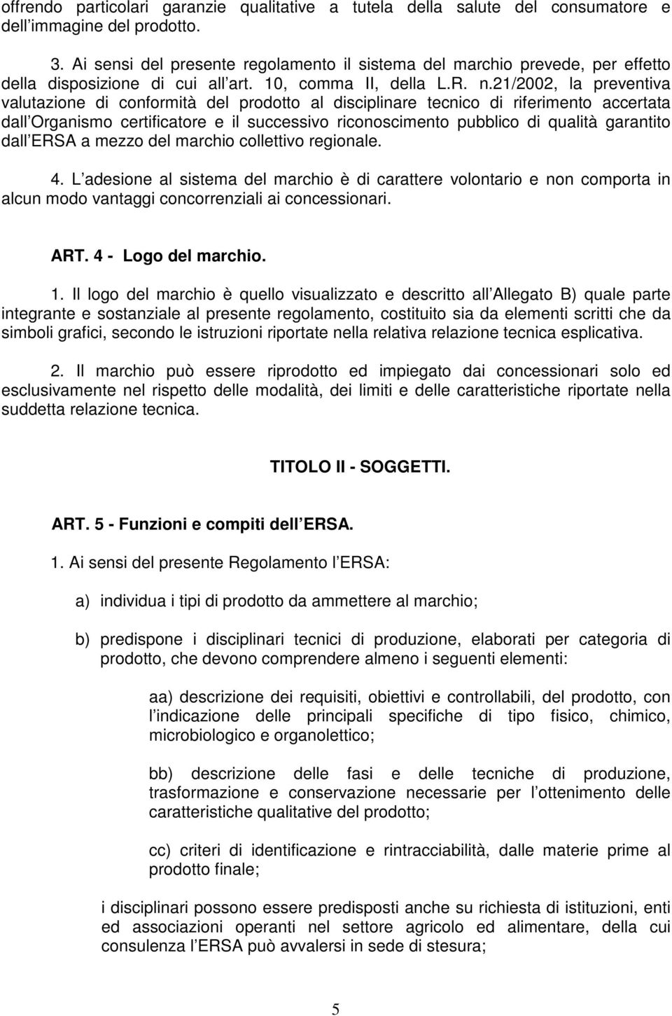 21/2002, la preventiva valutazione di conformità del prodotto al disciplinare tecnico di riferimento accertata dall Organismo certificatore e il successivo riconoscimento pubblico di qualità