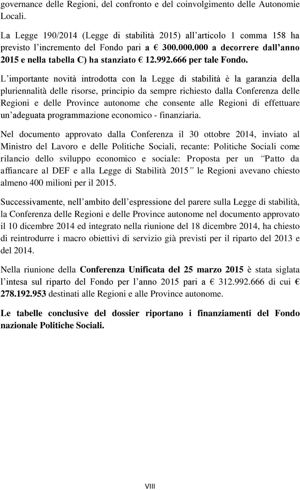 L importante novità introdotta con la Legge di stabilità è la garanzia della pluriennalità delle risorse, principio da sempre richiesto dalla Conferenza delle Regioni e delle Province autonome che