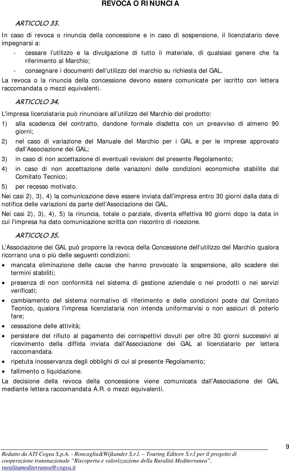 riferimento al Marchio; - consegnare i documenti dell utilizzo del marchio su richiesta del GAL.