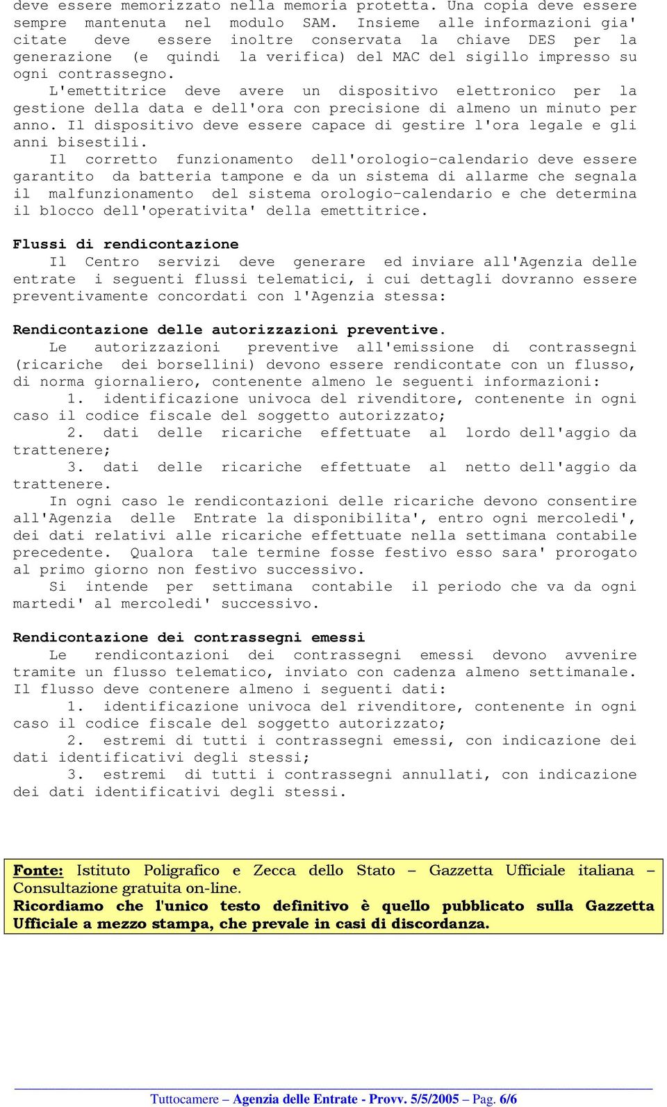 L'emettitrice deve avere un dispositivo elettronico per la gestione della data e dell'ora con precisione di almeno un minuto per anno.