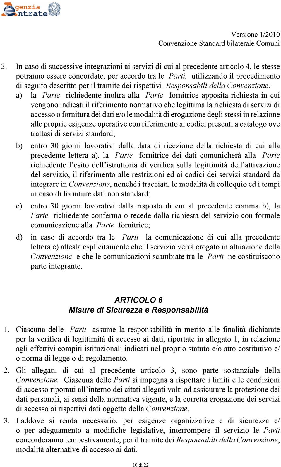 richiesta di servizi di accesso o fornitura dei dati e/o le modalità di erogazione degli stessi in relazione alle proprie esigenze operative con riferimento ai codici presenti a catalogo ove trattasi