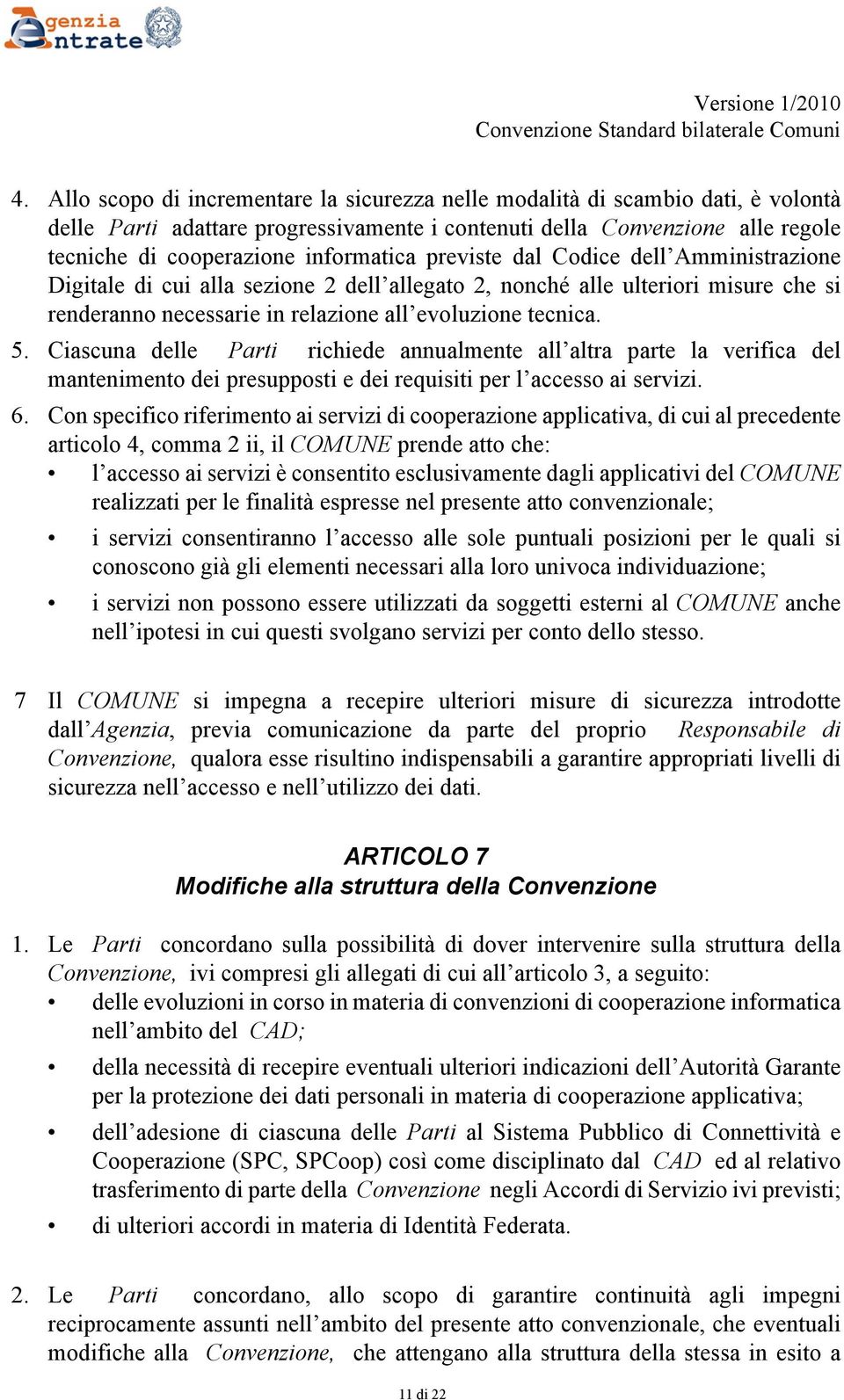 Ciascuna delle Parti richiede annualmente all altra parte la verifica del mantenimento dei presupposti e dei requisiti per l accesso ai servizi. 6.