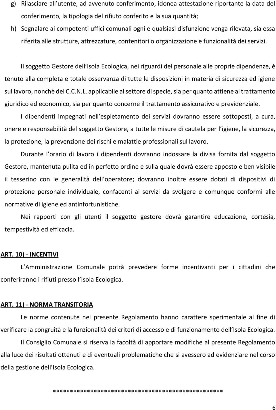 Il soggetto Gestore dell Isola Ecologica, nei riguardi del personale alle proprie dipendenze, è tenuto alla completa e totale osservanza di tutte le disposizioni in materia di sicurezza ed igiene sul