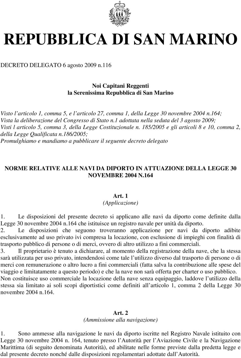 164; Vista la deliberazione del Congresso di Stato n.1 adottata nella seduta del 3 agosto 2009; Visti l articolo 5, comma 3, della Legge Costituzionale n.