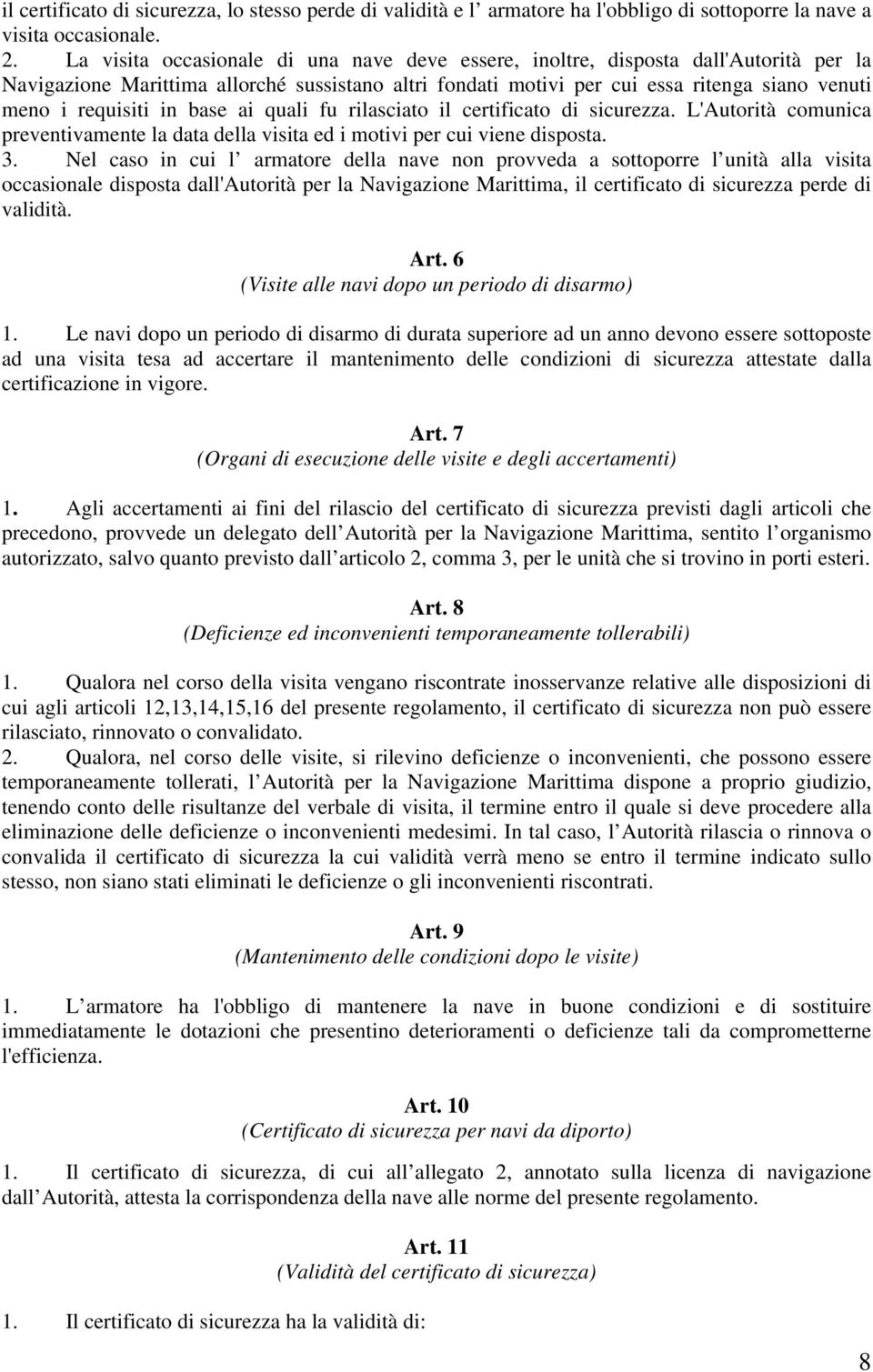 in base ai quali fu rilasciato il certificato di sicurezza. L'Autorità comunica preventivamente la data della visita ed i motivi per cui viene disposta. 3.