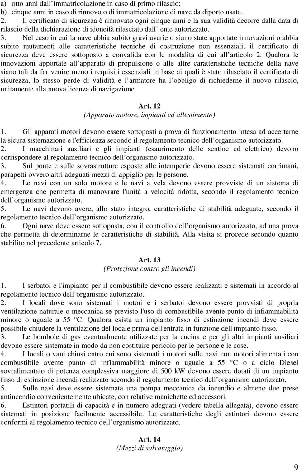 Nel caso in cui la nave abbia subito gravi avarie o siano state apportate innovazioni o abbia subito mutamenti alle caratteristiche tecniche di costruzione non essenziali, il certificato di sicurezza