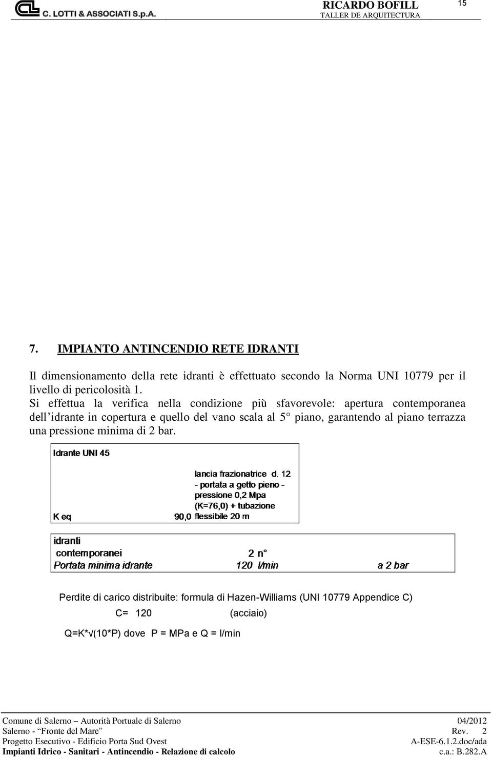 Si effettua la verifica nella condizione più sfavorevole: apertura contemporanea dell idrante in copertura e quello del