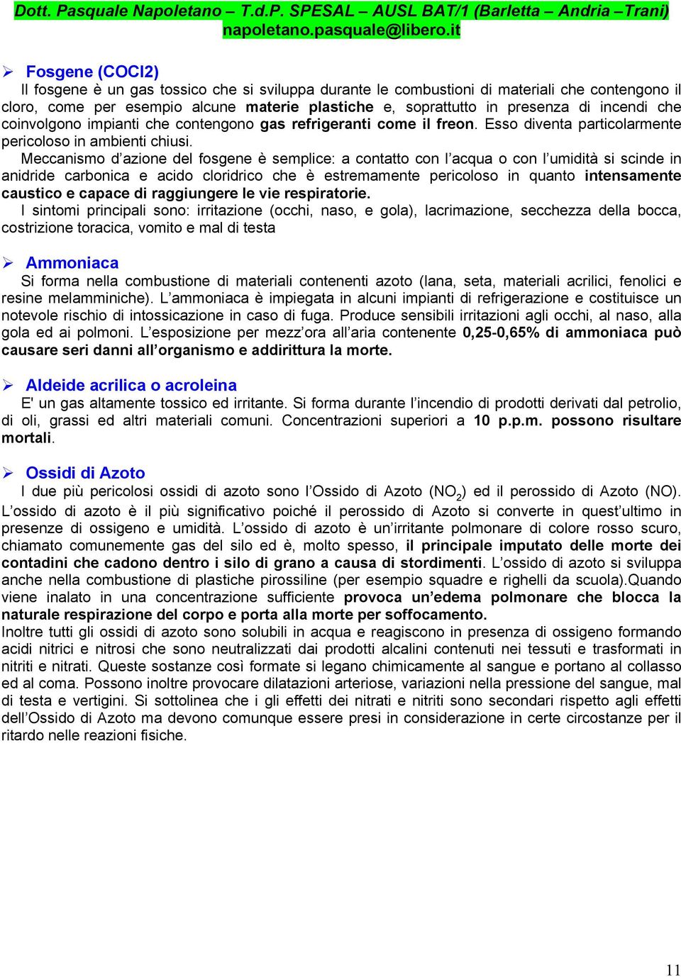 Meccanismo d azione del fosgene è semplice: a contatto con l acqua o con l umidità si scinde in anidride carbonica e acido cloridrico che è estremamente pericoloso in quanto intensamente caustico e