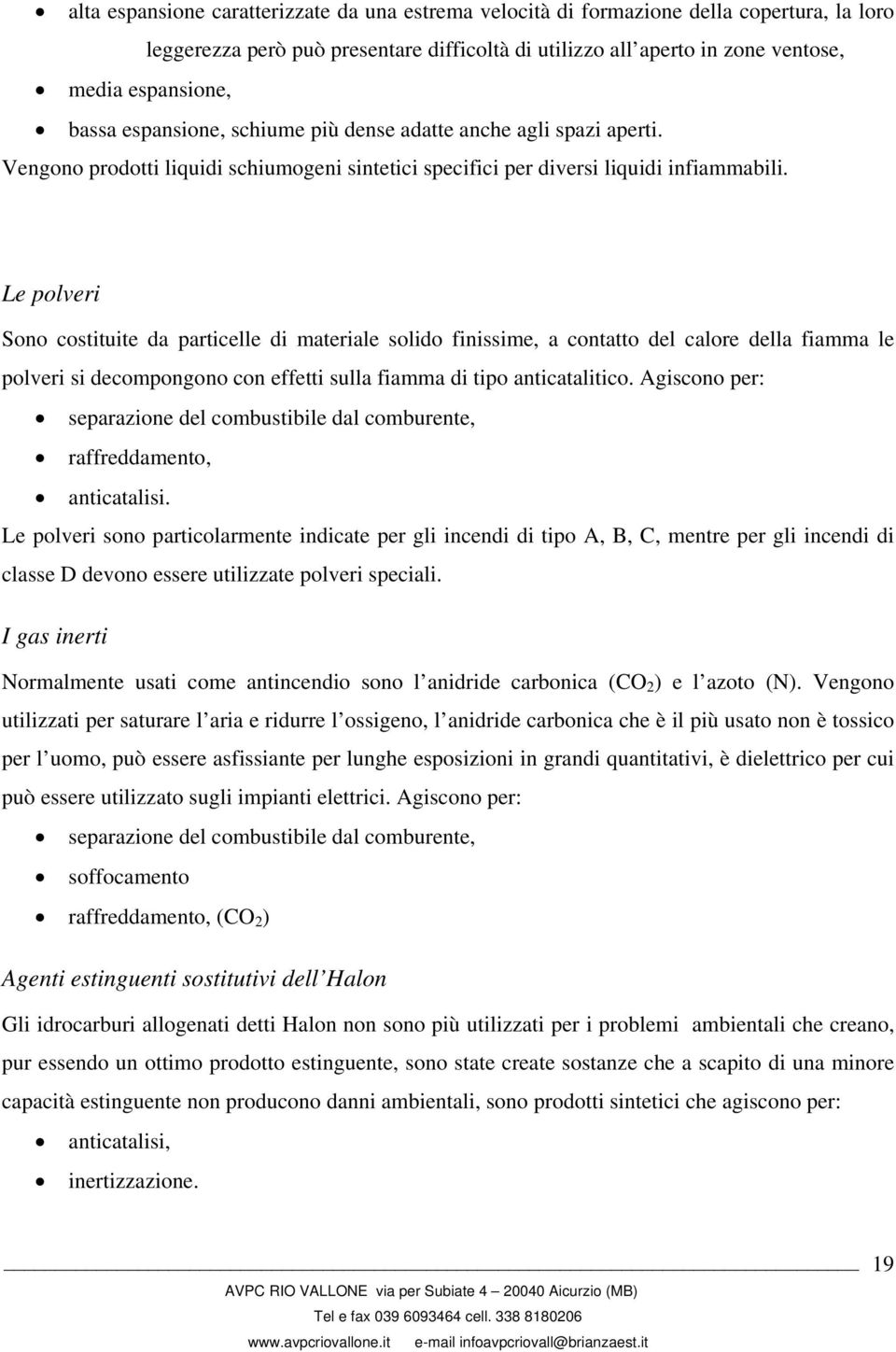 Le polveri Sono costituite da particelle di materiale solido finissime, a contatto del calore della fiamma le polveri si decompongono con effetti sulla fiamma di tipo anticatalitico.