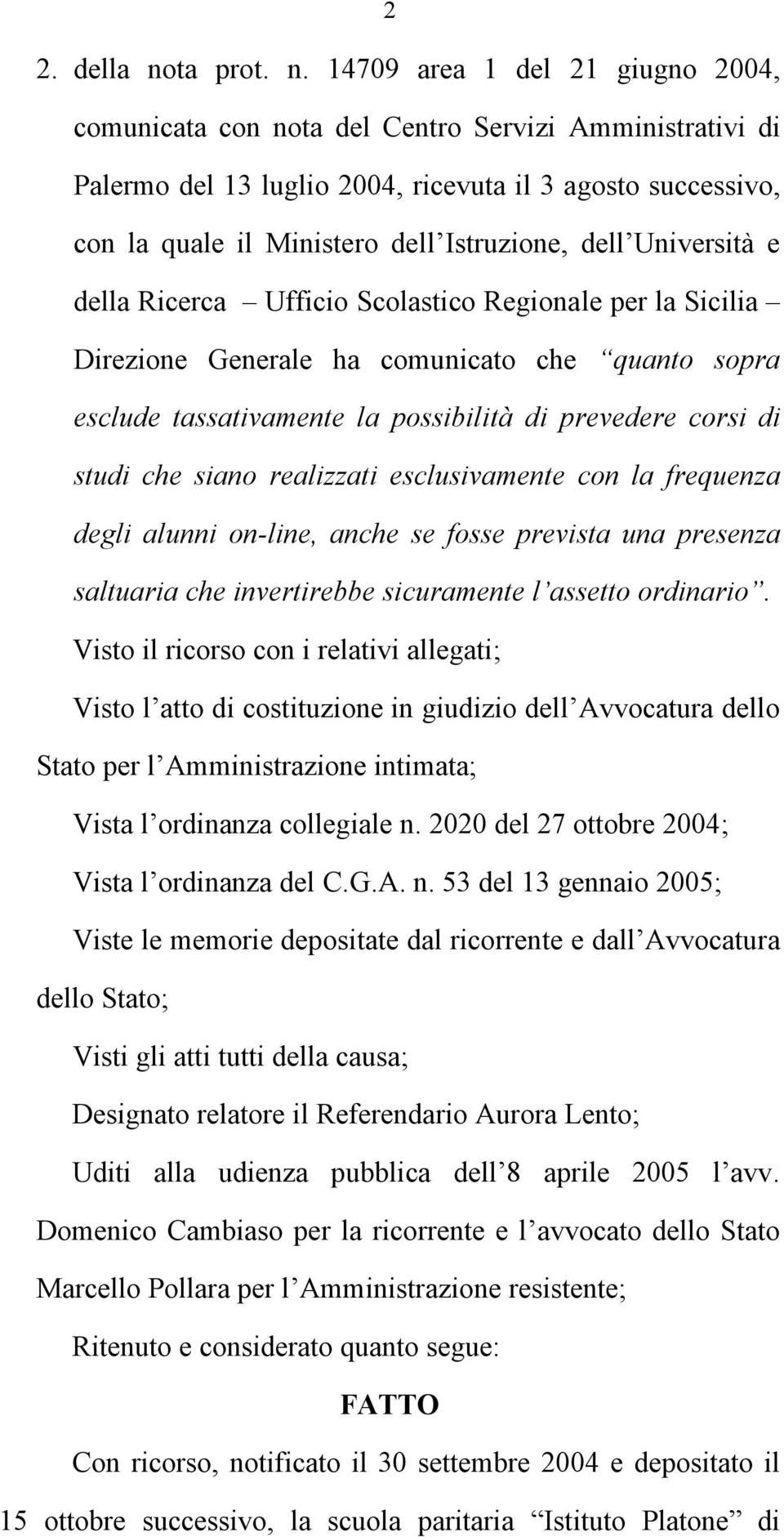 14709 area 1 del 21 giugno 2004, comunicata con nota del Centro Servizi Amministrativi di Palermo del 13 luglio 2004, ricevuta il 3 agosto successivo, con la quale il Ministero dell Istruzione, dell