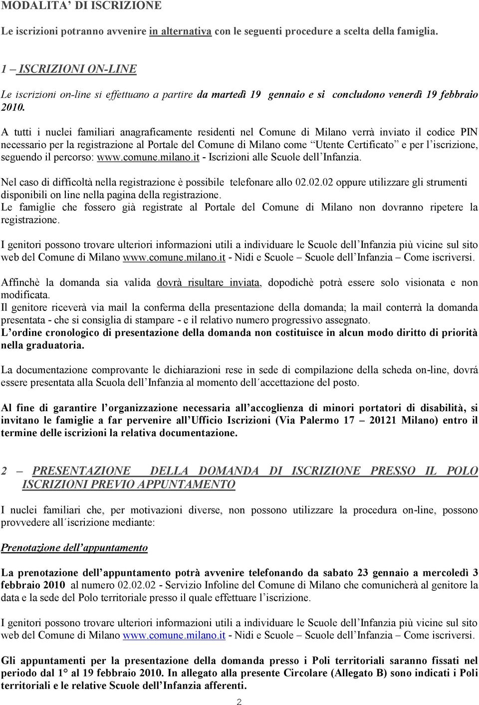 A tutti i nuclei familiari anagraficamente residenti nel Comune di Milano verrà inviato il codice PIN necessario per la registrazione al Portale del Comune di Milano come Utente Certificato e per l