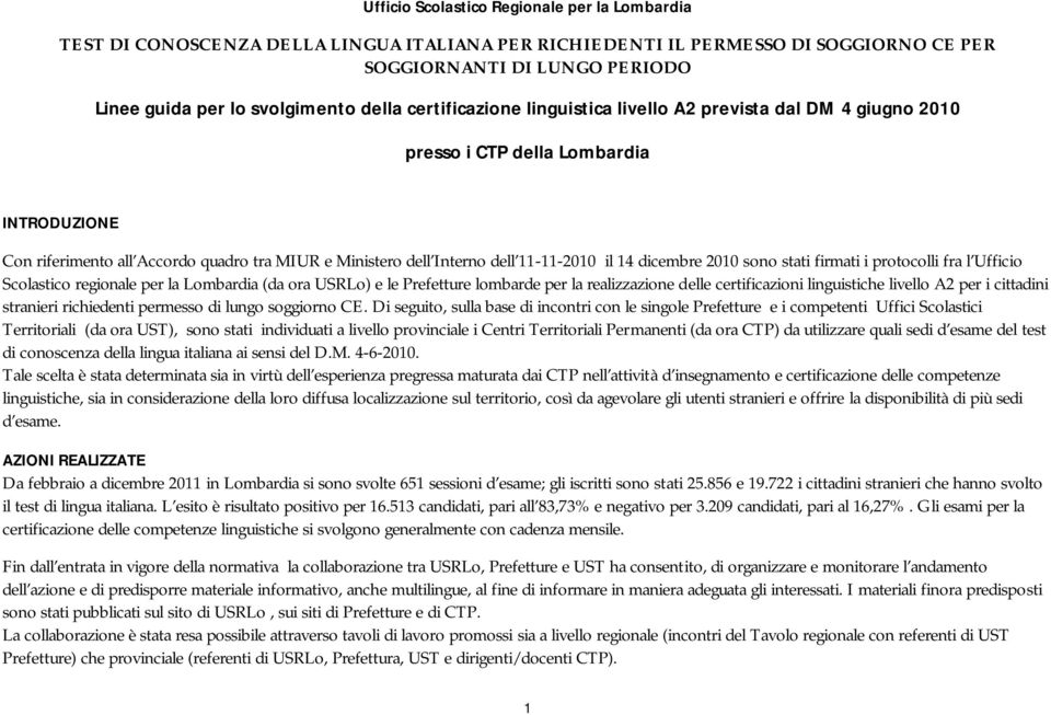 11-11-2010 il 14 dicembre 2010 sono stati firmati i protocolli fra l Ufficio Scolastico regionale per la Lombardia (da ora USRLo) e le Prefetture lombarde per la realizzazione delle certificazioni