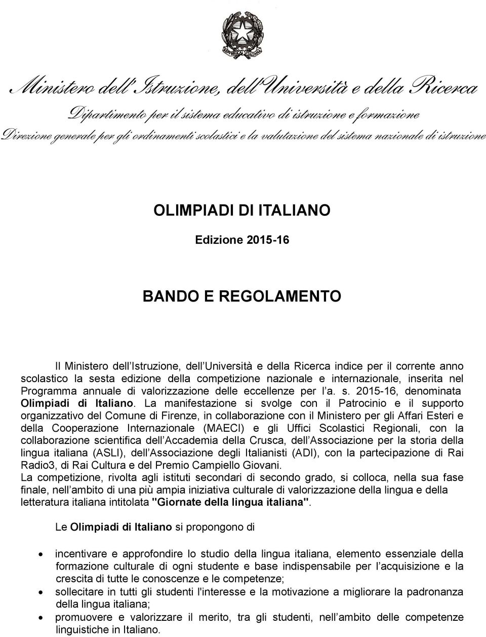 sesta edizione della competizione nazionale e internazionale, inserita nel Programma annuale di valorizzazione delle eccellenze per l a. s. 2015-16, denominata Olimpiadi di Italiano.