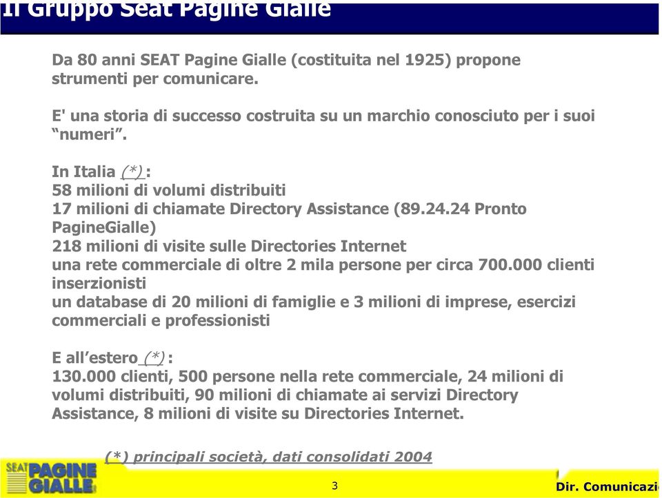 24 Pronto PagineGialle) 218 milioni di visite sulle Directories Internet una rete commerciale di oltre 2 mila persone per circa 700.