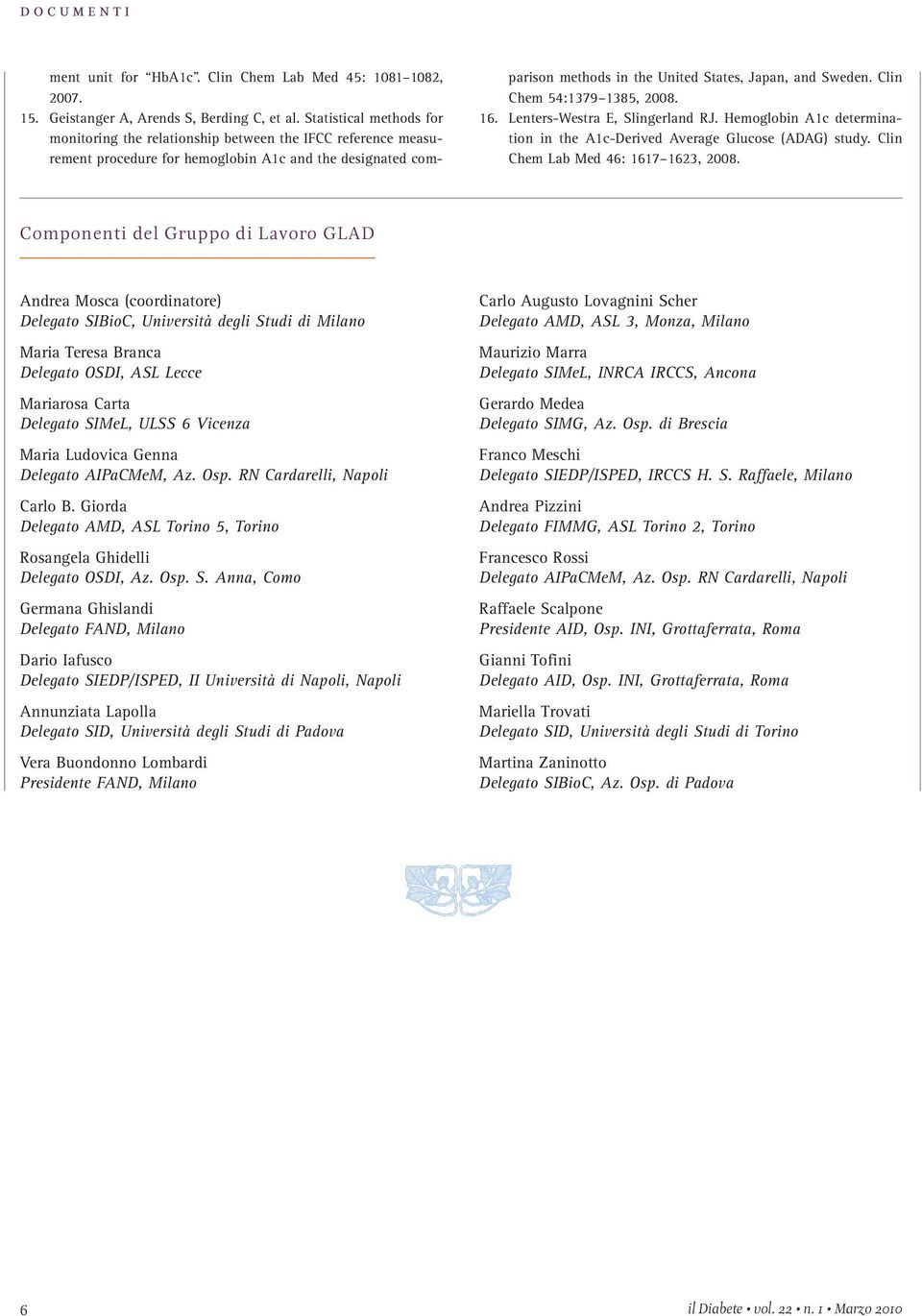 Clin Chem 54:1379 1385, 2008. 16. Lenters-Westra E, Slingerland RJ. Hemoglobin A1c determination in the A1c-Derived Average Glucose (ADAG) study. Clin Chem Lab Med 46: 1617 1623, 2008.