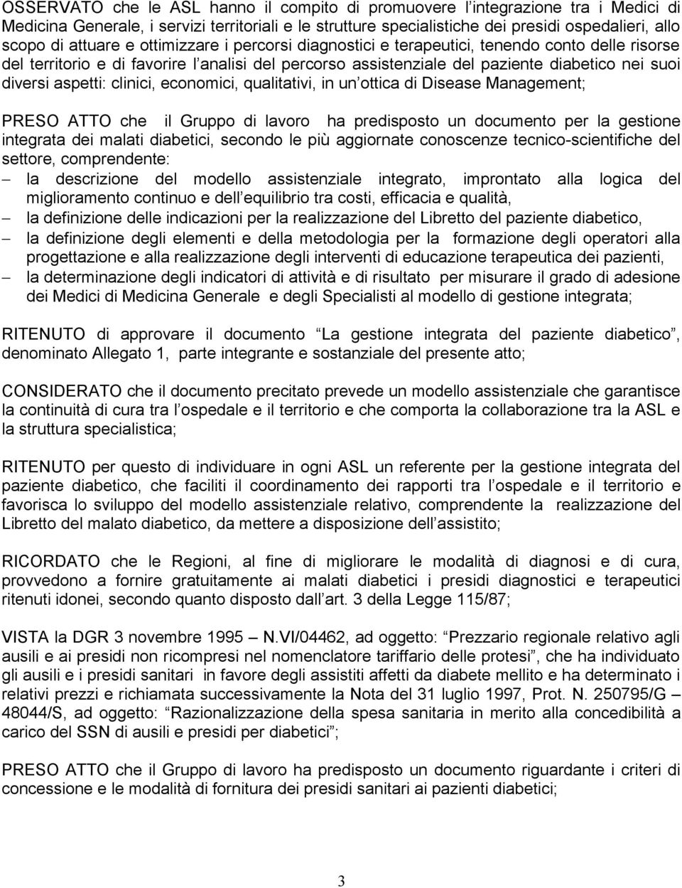 aspetti: clinici, economici, qualitativi, in un ottica di Disease Management; PRESO ATTO che il Gruppo di lavoro ha predisposto un documento per la gestione integrata dei malati diabetici, secondo le