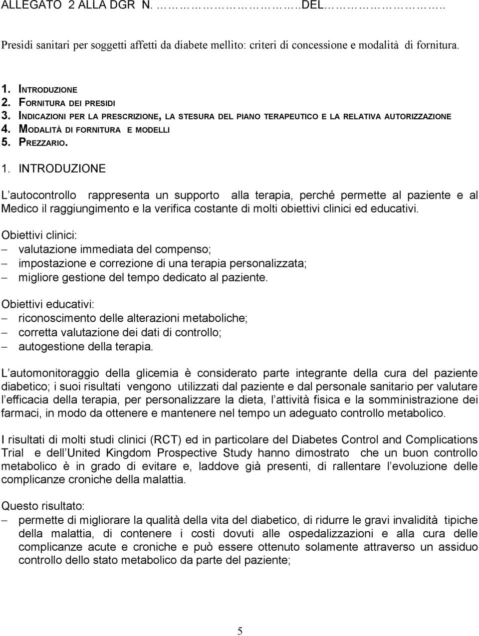 INTRODUZIONE L autocontrollo rappresenta un supporto alla terapia, perché permette al paziente e al Medico il raggiungimento e la verifica costante di molti obiettivi clinici ed educativi.