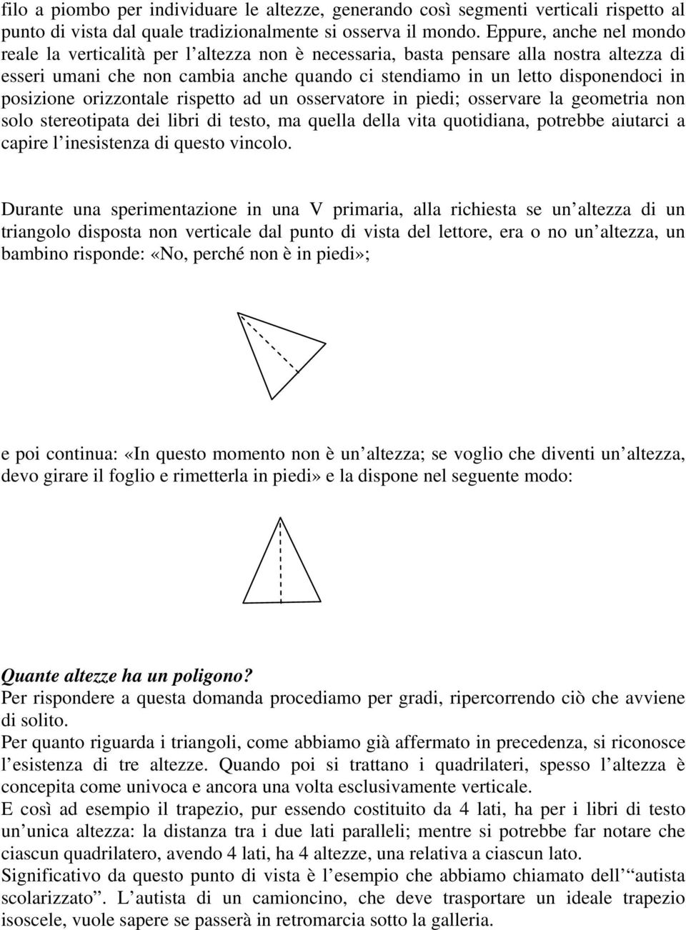 posizione orizzontale rispetto ad un osservatore in piedi; osservare la geometria non solo stereotipata dei libri di testo, ma quella della vita quotidiana, potrebbe aiutarci a capire l inesistenza