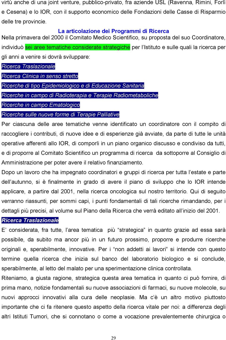 Istituto e sulle quali la ricerca per gli anni a venire si dovrà sviluppare: Ricerca Traslazionale Ricerca Clinica in senso stretto Ricerche di tipo Epidemiologico e di Educazione Sanitaria Ricerche