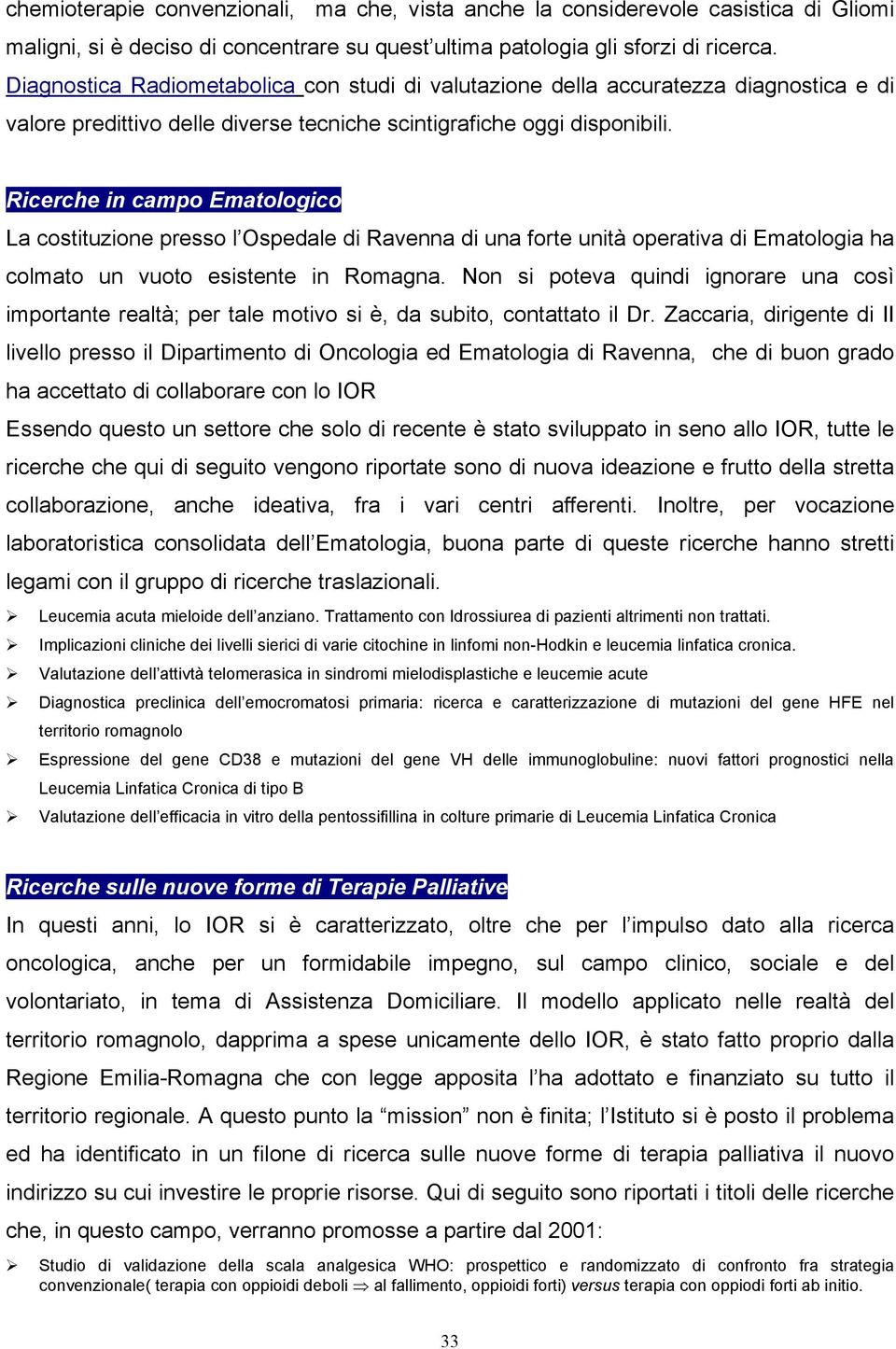 Ricerche in campo Ematologico La costituzione presso l Ospedale di Ravenna di una forte unità operativa di Ematologia ha colmato un vuoto esistente in Romagna.