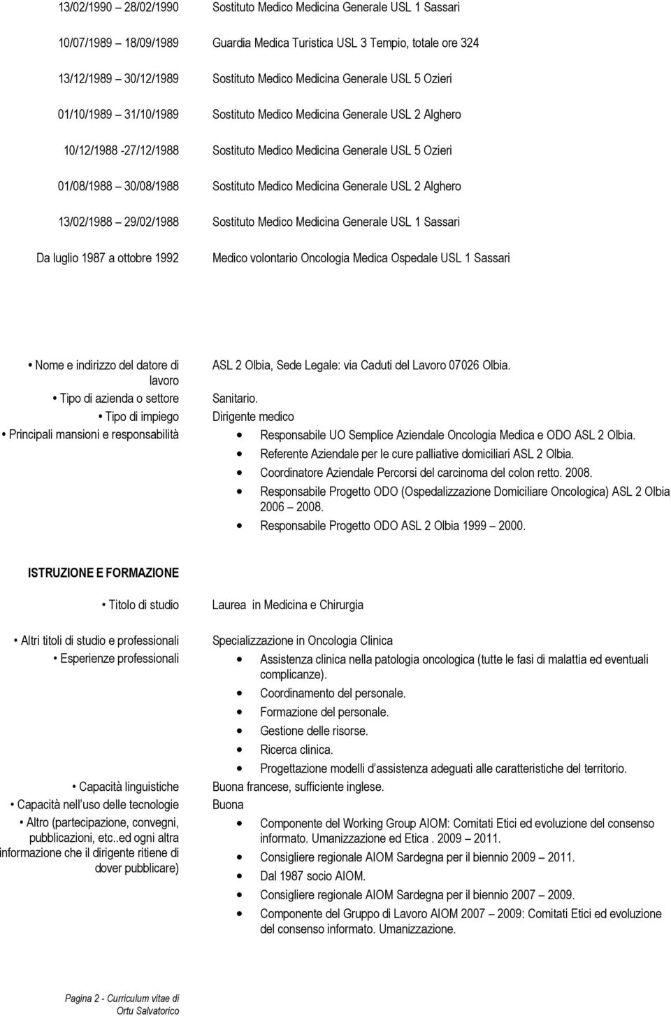 Sostituto Medico Medicina Generale USL 1 Sassari Medico volontario Oncologia Medica Ospedale USL 1 Sassari Nome e indirizzo del datore di ASL 2 Olbia, Sede Legale: via Caduti del Lavoro 07026 Olbia.