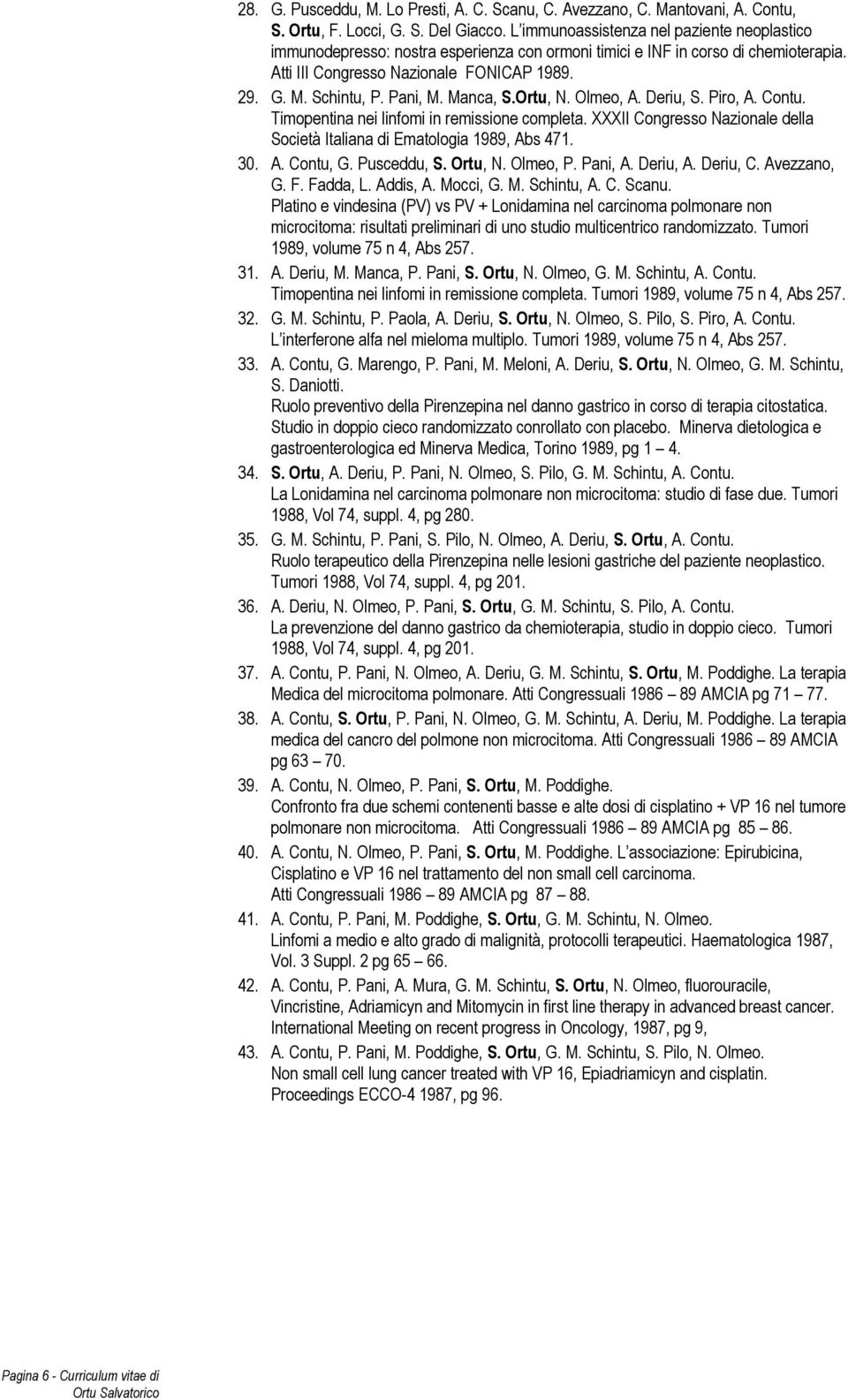 Pani, M. Manca, S.Ortu, N. Olmeo, A. Deriu, S. Piro, A. Contu. Timopentina nei linfomi in remissione completa. XXXII Congresso Nazionale della Società Italiana di Ematologia 1989, Abs 471. 30. A. Contu, G.