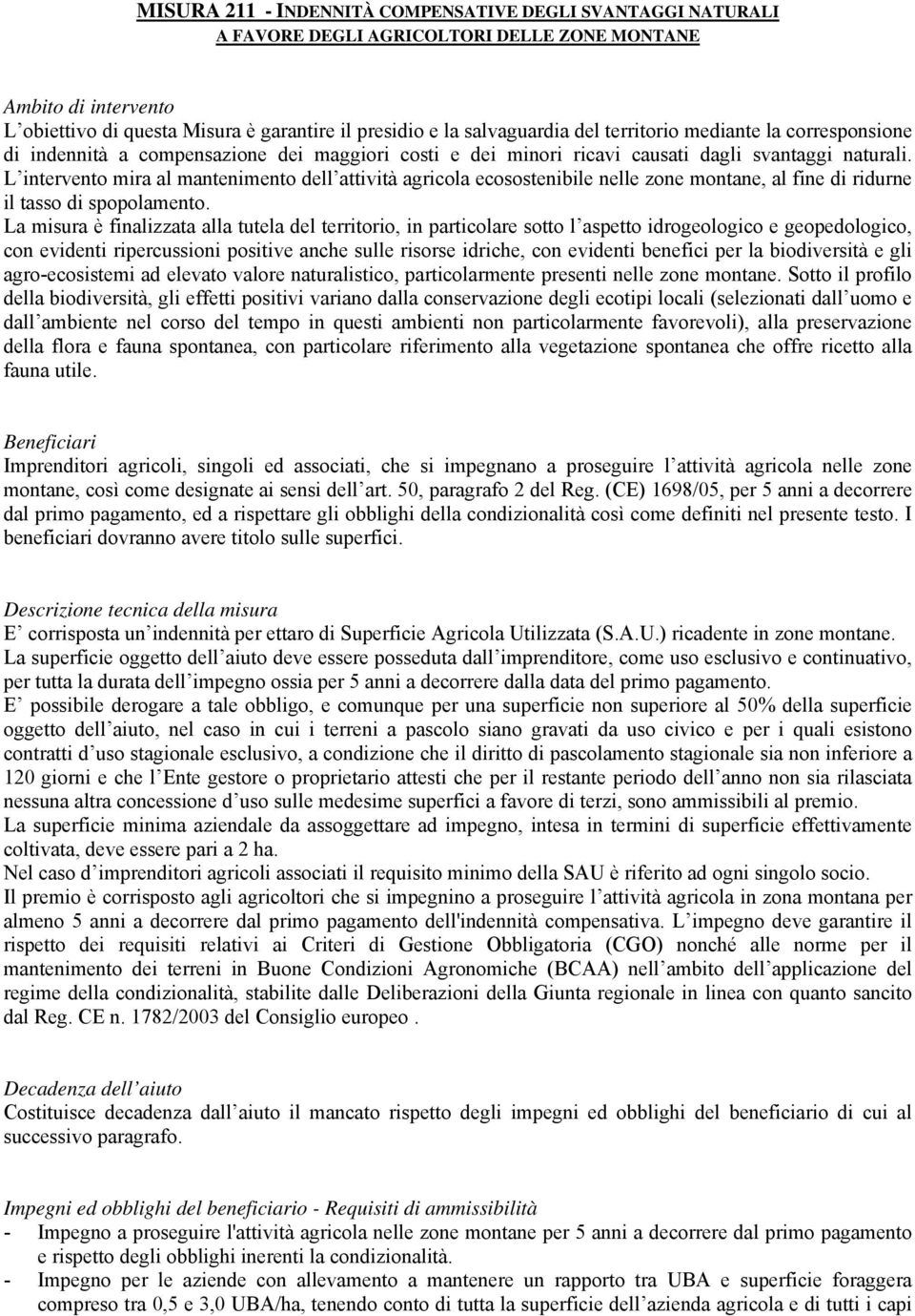 L intervento mira al mantenimento dell attività agricola ecosostenibile nelle zone montane, al fine di ridurne il tasso di spopolamento.