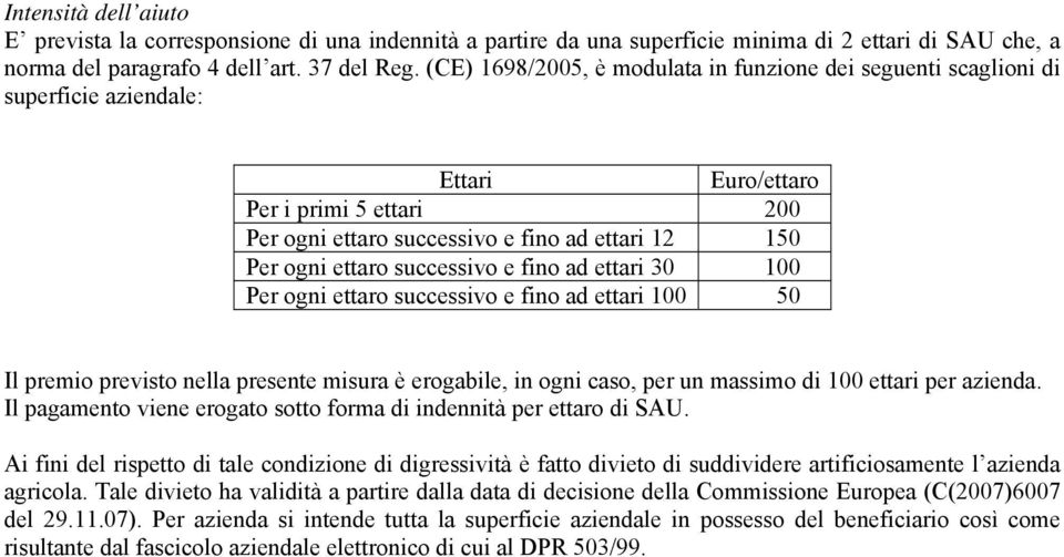 successivo e fino ad ettari 30 100 Per ogni ettaro successivo e fino ad ettari 100 50 Il premio previsto nella presente misura è erogabile, in ogni caso, per un massimo di 100 ettari per azienda.