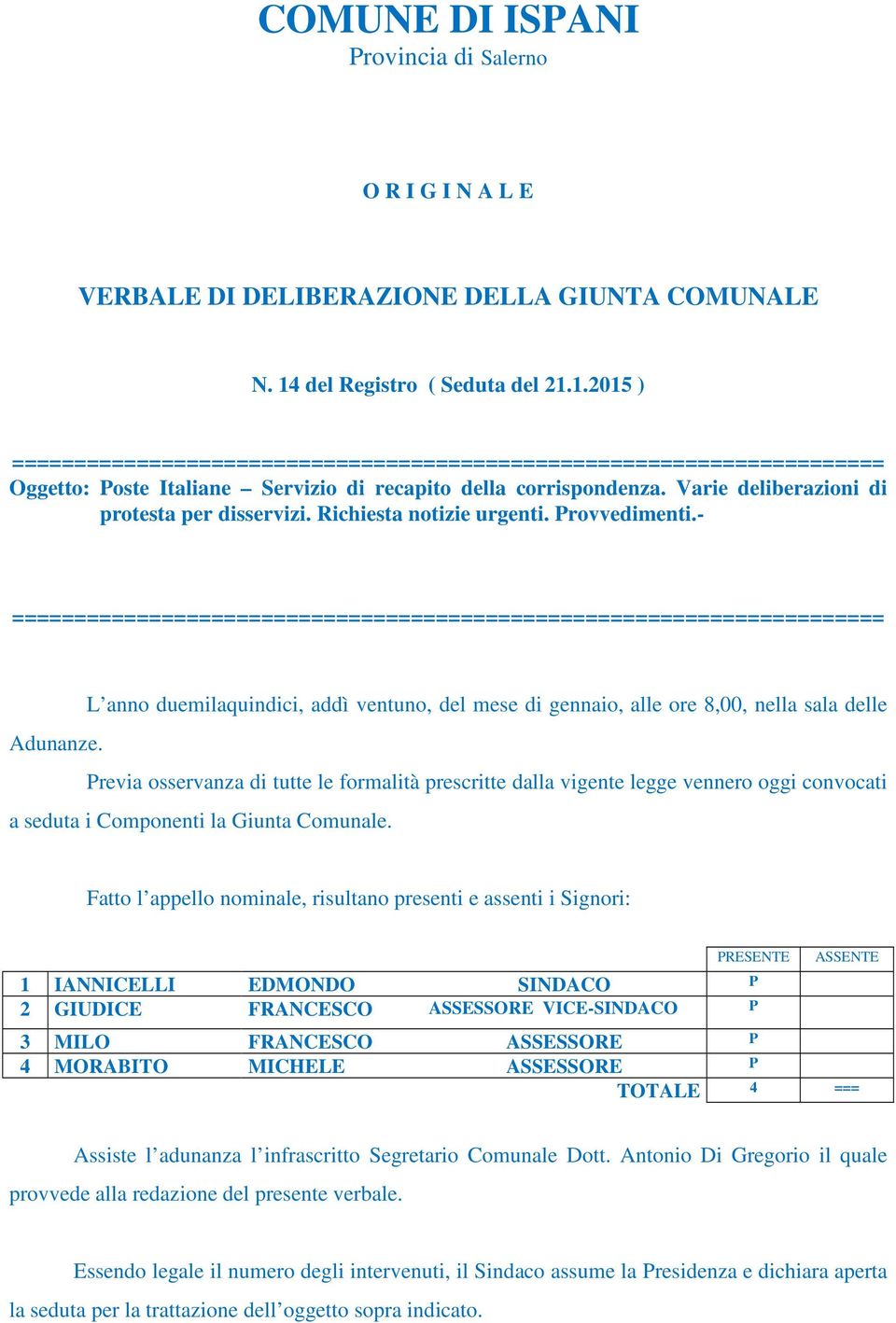 Varie deliberazioni di protesta per disservizi. Richiesta notizie urgenti. Provvedimenti.