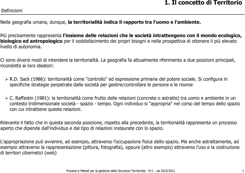 ottenere il più elevato livello di autonomia. Ci sono diversi modi di intendere la territorialità. La geografia fa attualmente riferimento a due posizioni principali, ricondotte ai loro ideatori: R.D.