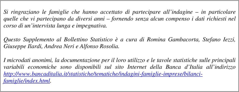 Questo Supplemento al Bollettino Statistico è a cura di Romina Gambacorta, Stefano Iezzi, Giuseppe Ilardi, Andrea Neri e Alfonso Rosolia.