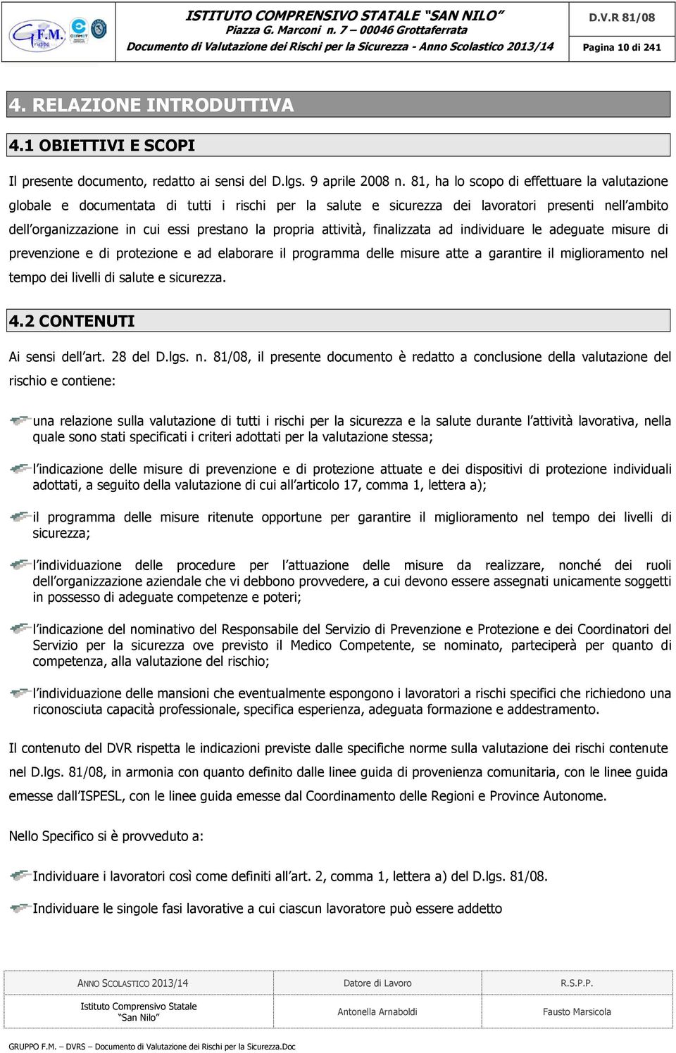 attività, finalizzata ad individuare le adeguate misure di prevenzione e di protezione e ad elaborare il programma delle misure atte a garantire il miglioramento nel tempo dei livelli di salute e