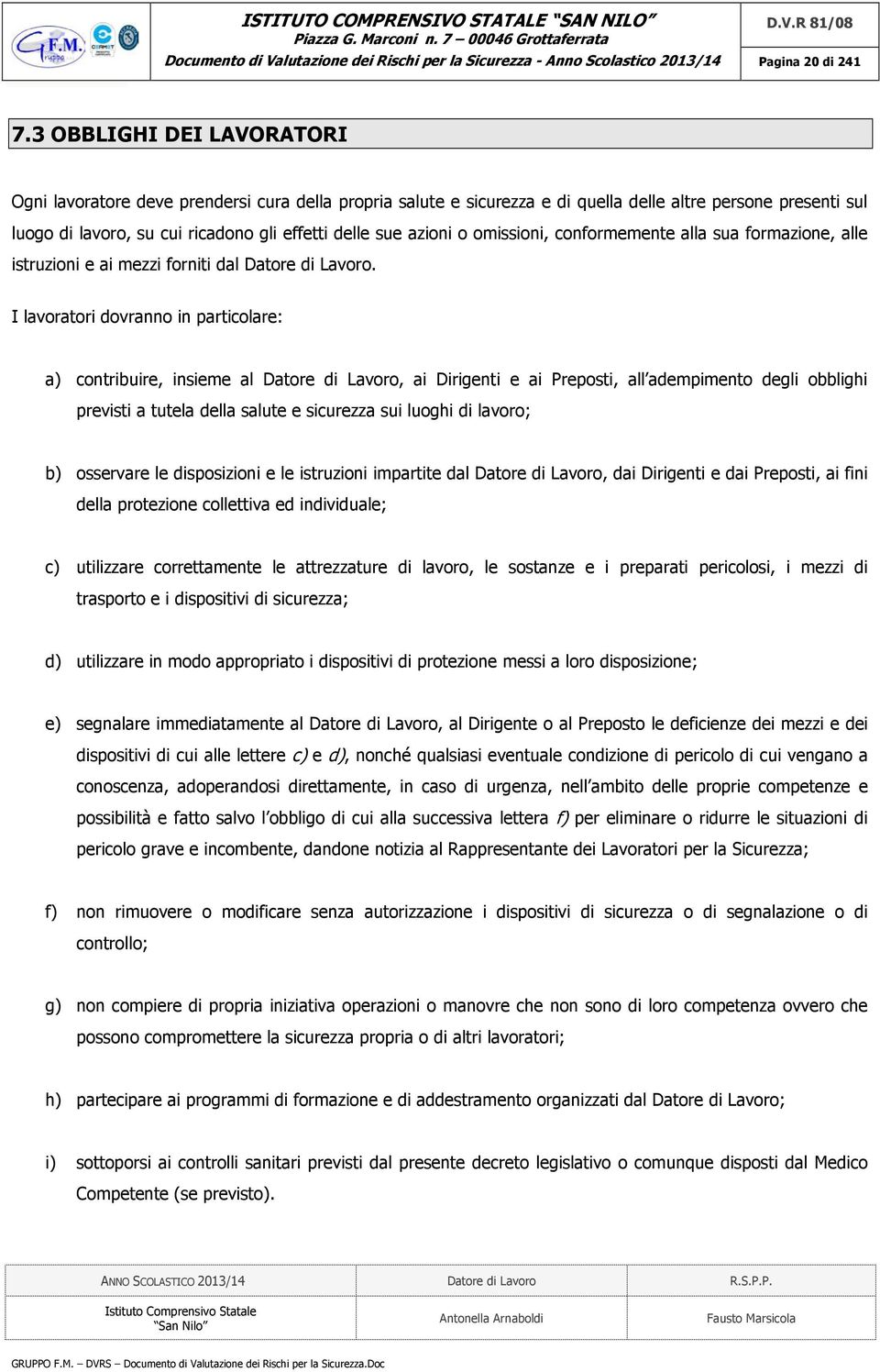 azioni o omissioni, conformemente alla sua formazione, alle istruzioni e ai mezzi forniti dal Datore di Lavoro.