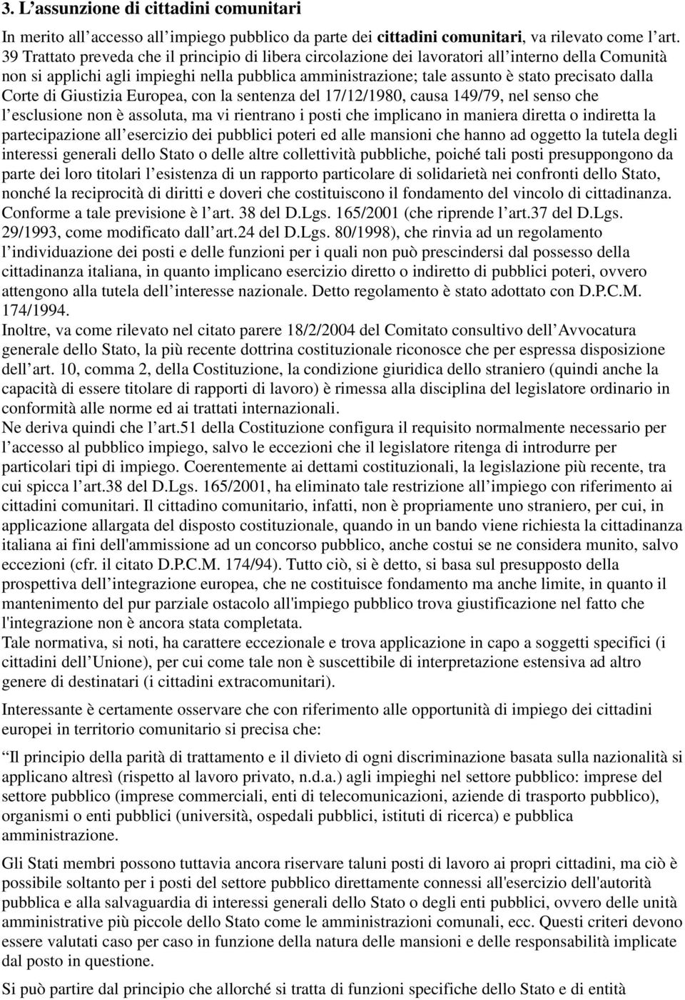 dalla Corte di Giustizia Europea, con la sentenza del 17/12/1980, causa 149/79, nel senso che l esclusione non è assoluta, ma vi rientrano i posti che implicano in maniera diretta o indiretta la