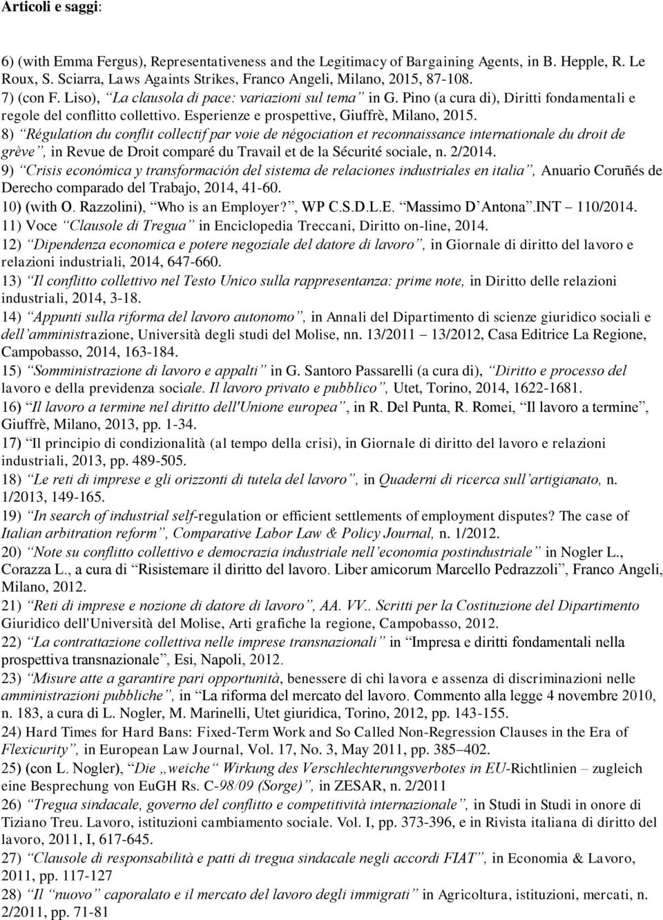 8) Régulation du conflit collectif par voie de négociation et reconnaissance internationale du droit de grève, in Revue de Droit comparé du Travail et de la Sécurité sociale, n. 2/2014.