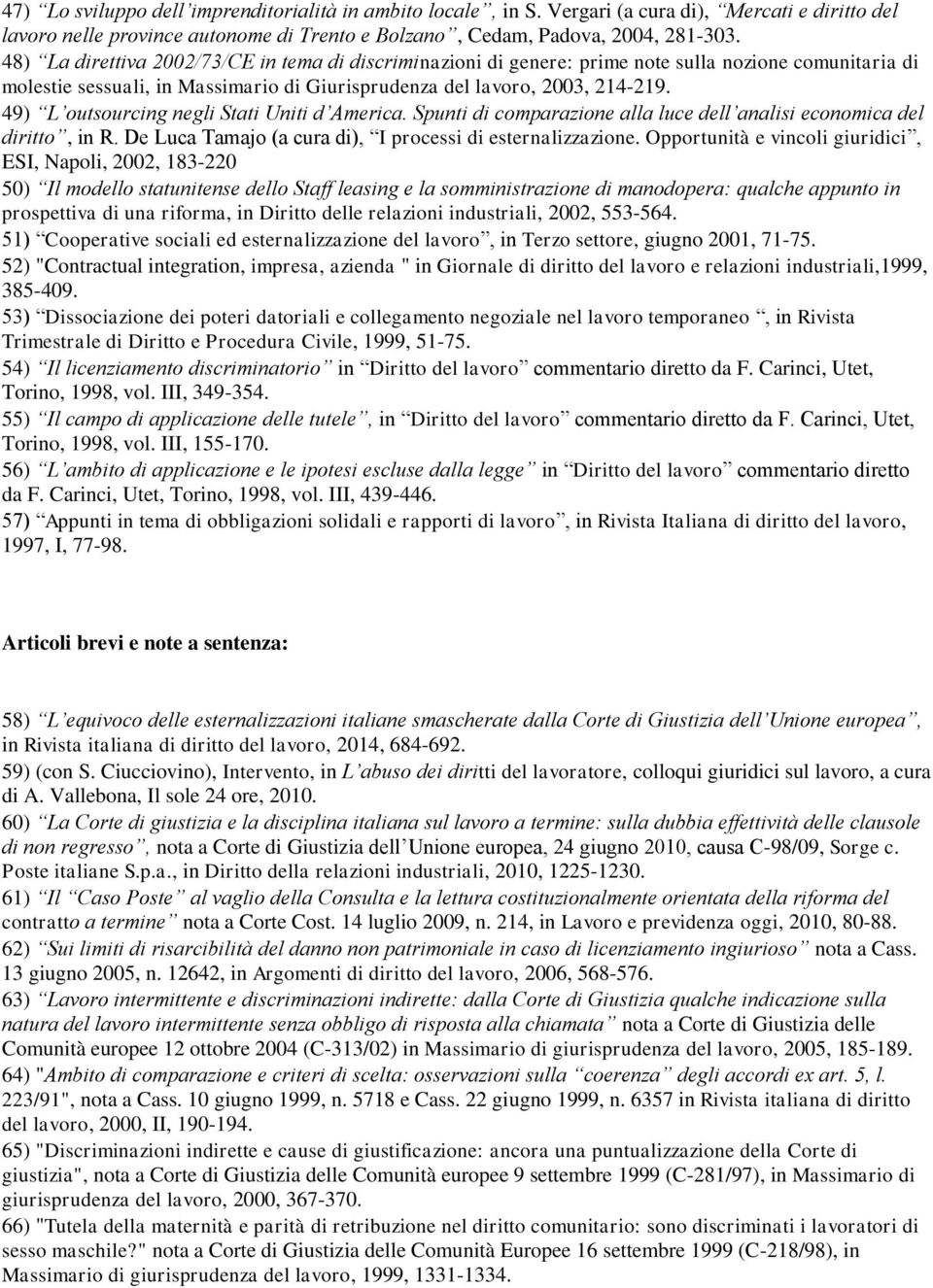 49) L outsourcing negli Stati Uniti d America. Spunti di comparazione alla luce dell analisi economica del diritto, in R. De Luca Tamajo (a cura di), I processi di esternalizzazione.