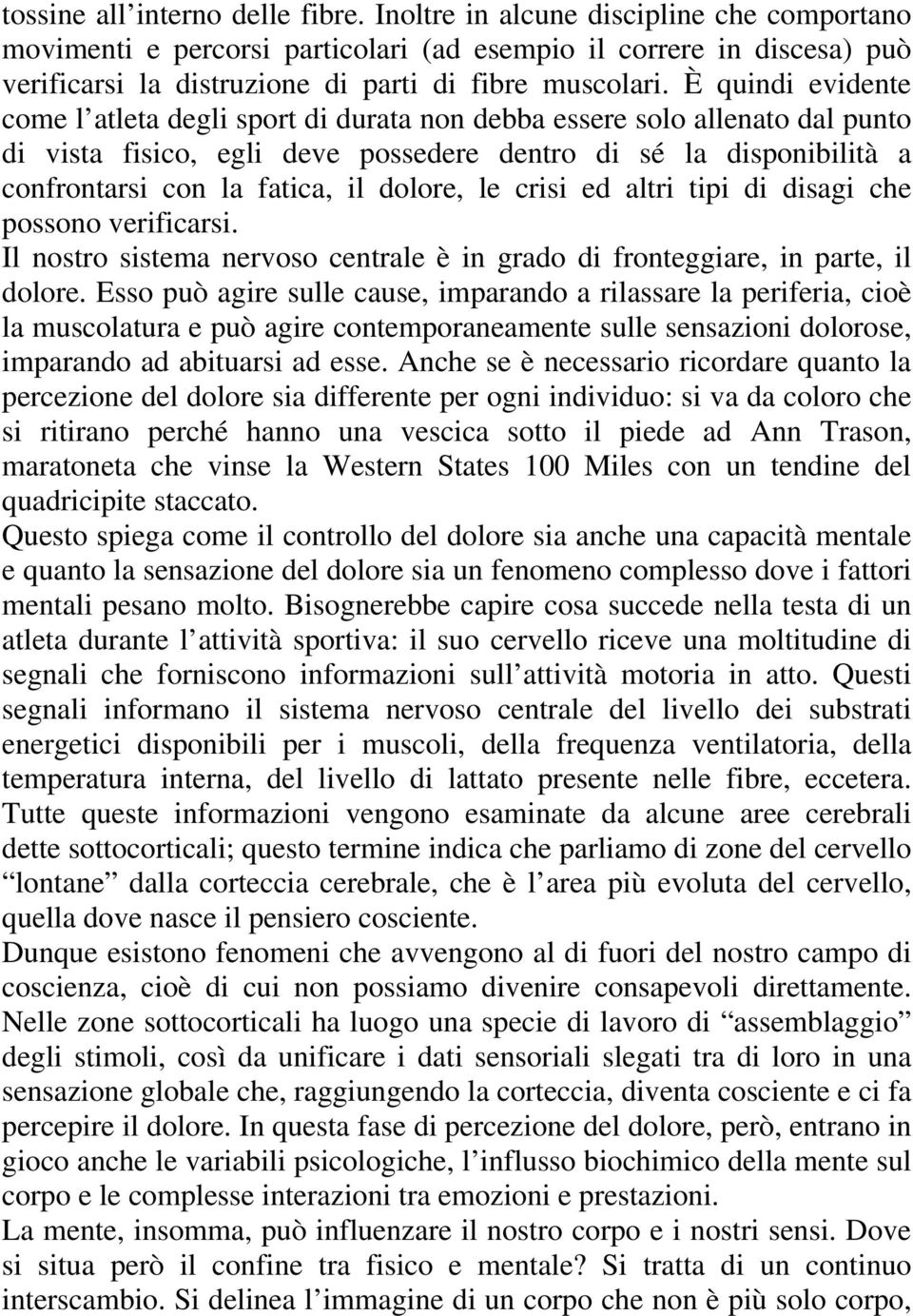 È quindi evidente come l atleta degli sport di durata non debba essere solo allenato dal punto di vista fisico, egli deve possedere dentro di sé la disponibilità a confrontarsi con la fatica, il