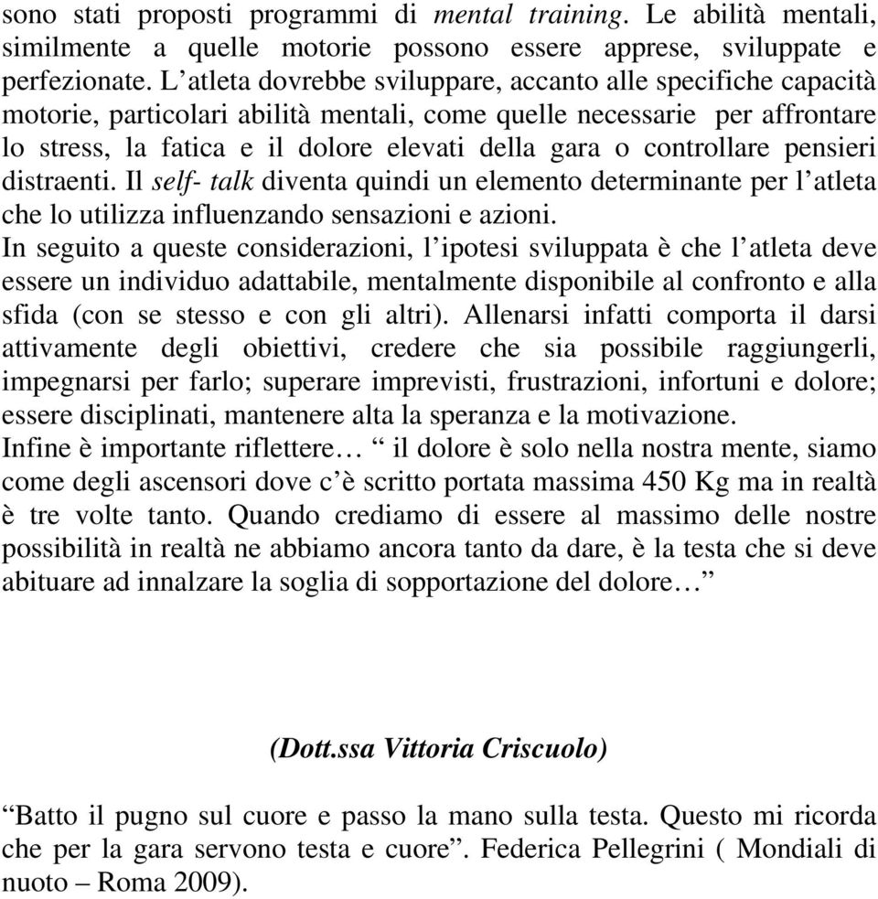 controllare pensieri distraenti. Il self- talk diventa quindi un elemento determinante per l atleta che lo utilizza influenzando sensazioni e azioni.