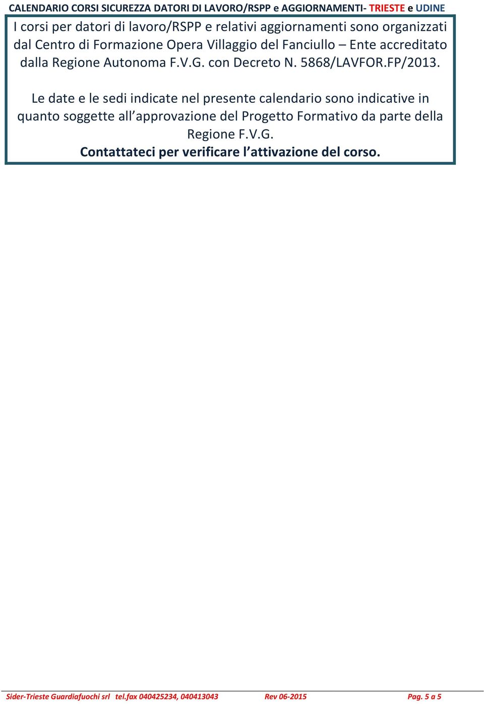 L dat l sdi indicat nl prsnt calndario sono indicativ in quanto soggtt all approvazion dl Progtto Formativo da part dlla Rgion F.