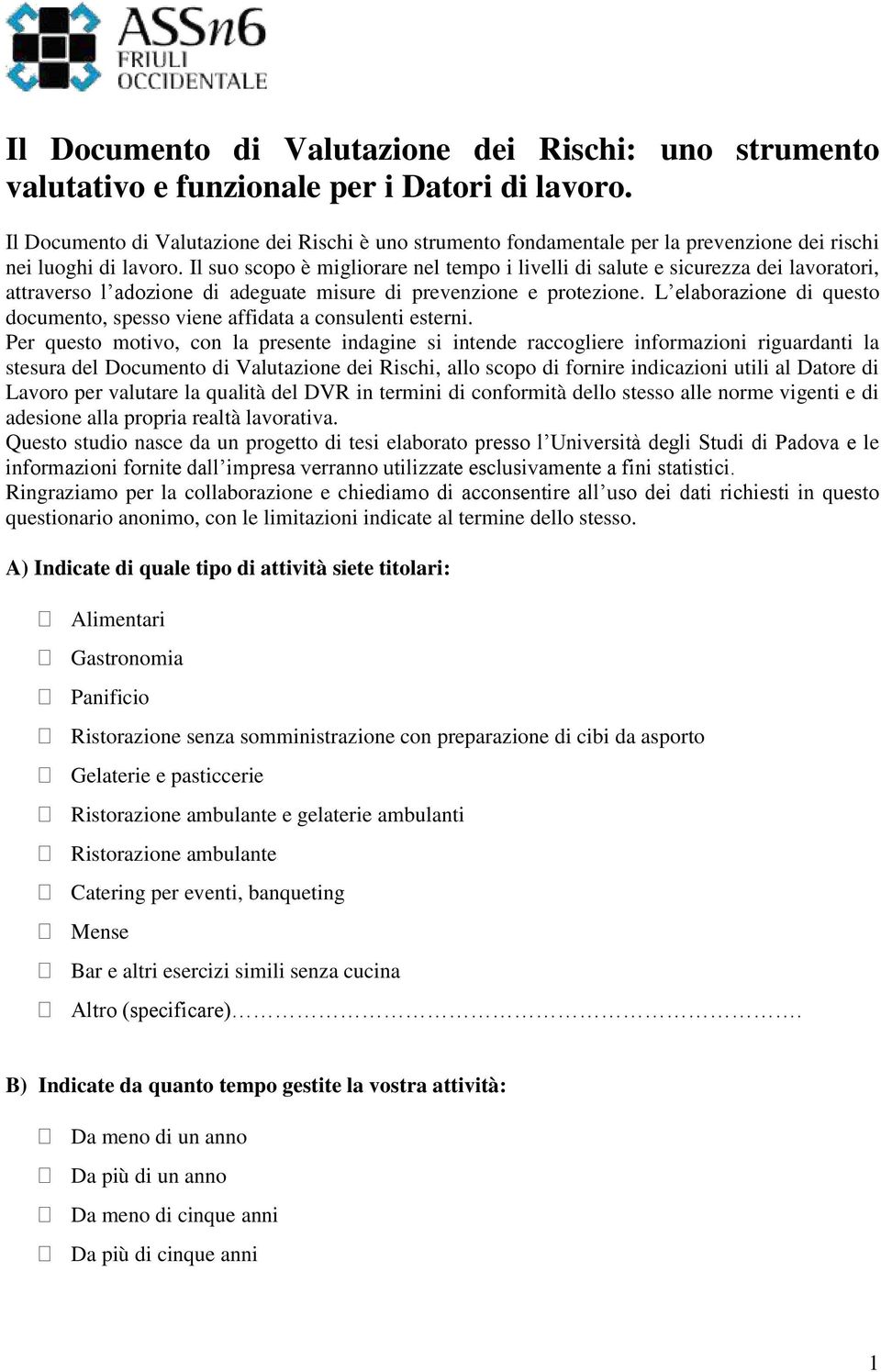 Il suo scopo è migliorare nel tempo i livelli di salute e sicurezza dei lavoratori, attraverso l adozione di adeguate misure di prevenzione e protezione.